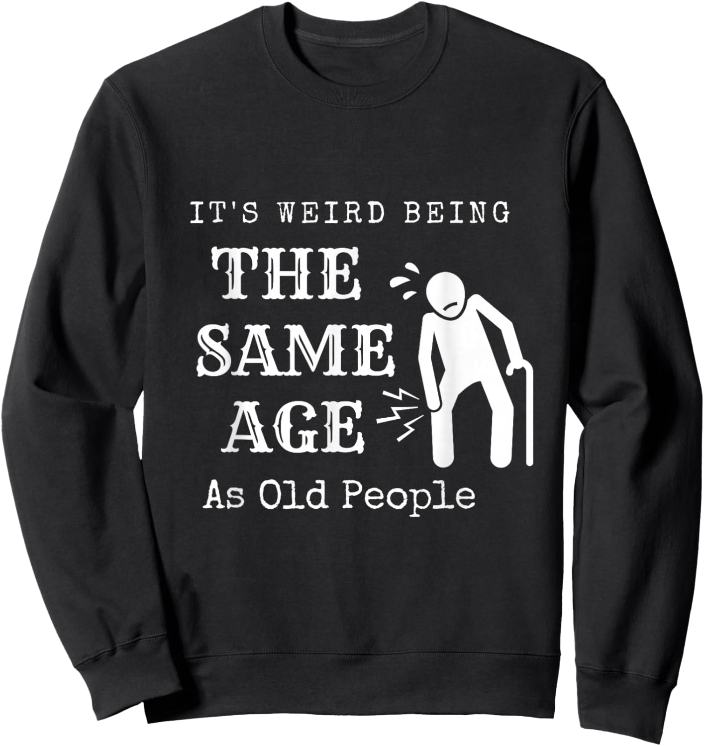 It's Weird Being The Same Age As Old People Funny Sarcastic Sweatshirt - Sweatshirt | Black