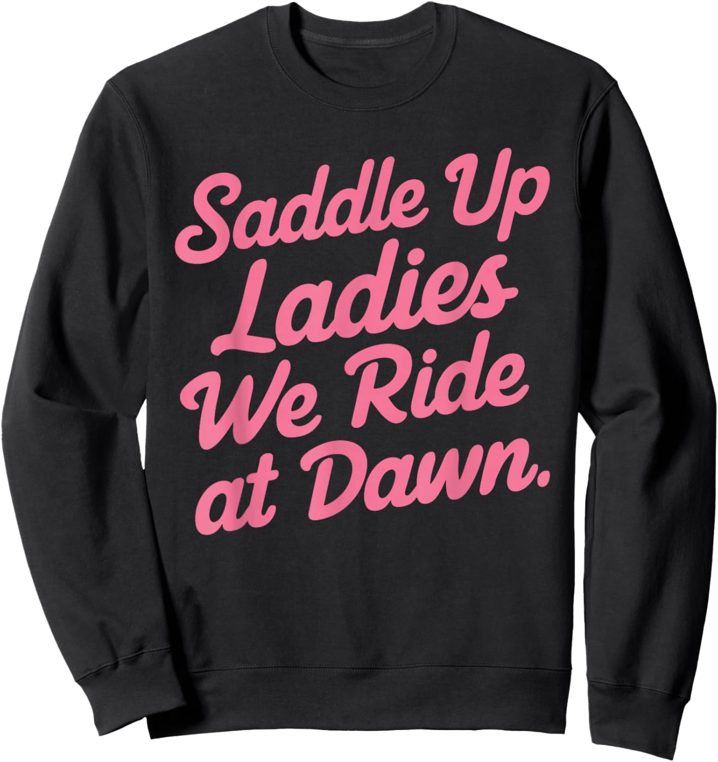 Saddle Up Ladies We Ride At Dawn Sweatshirt - Sweatshirt | Black