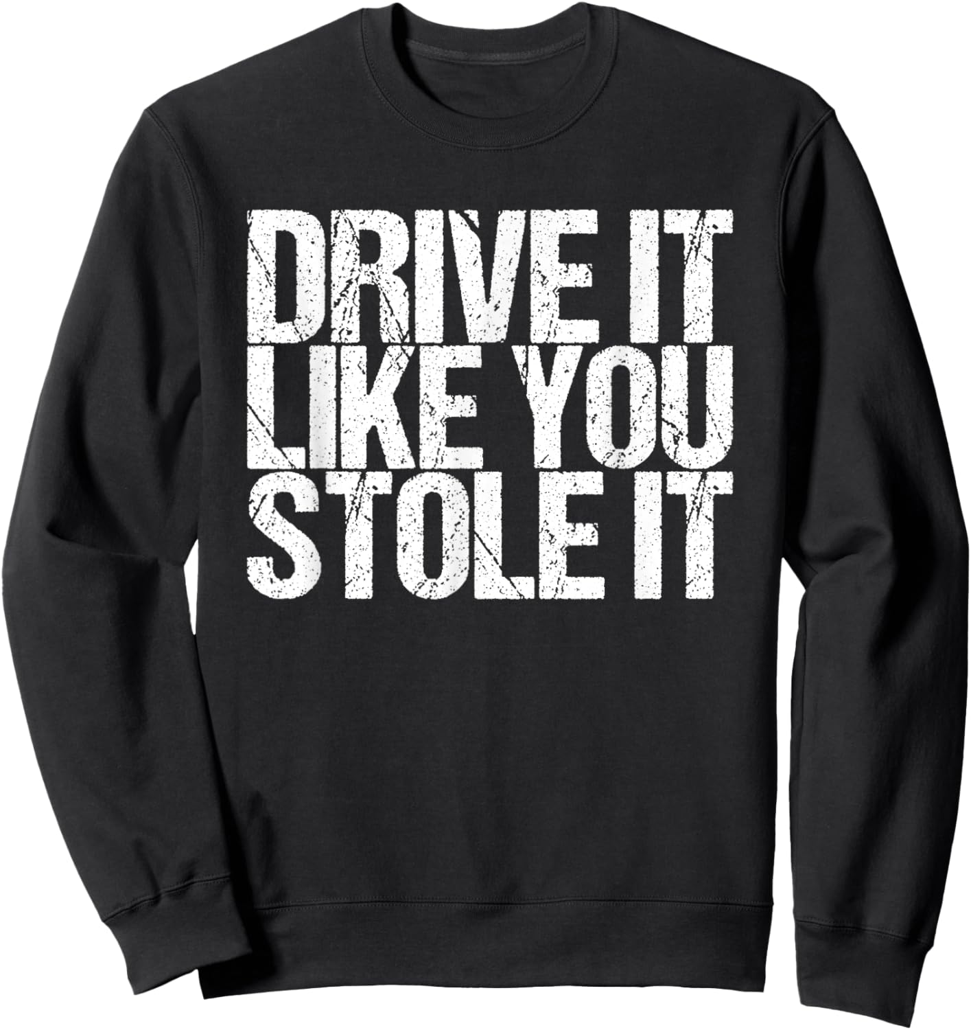 Drive It Like You Stole It Sweatshirt - Sweatshirt | Black