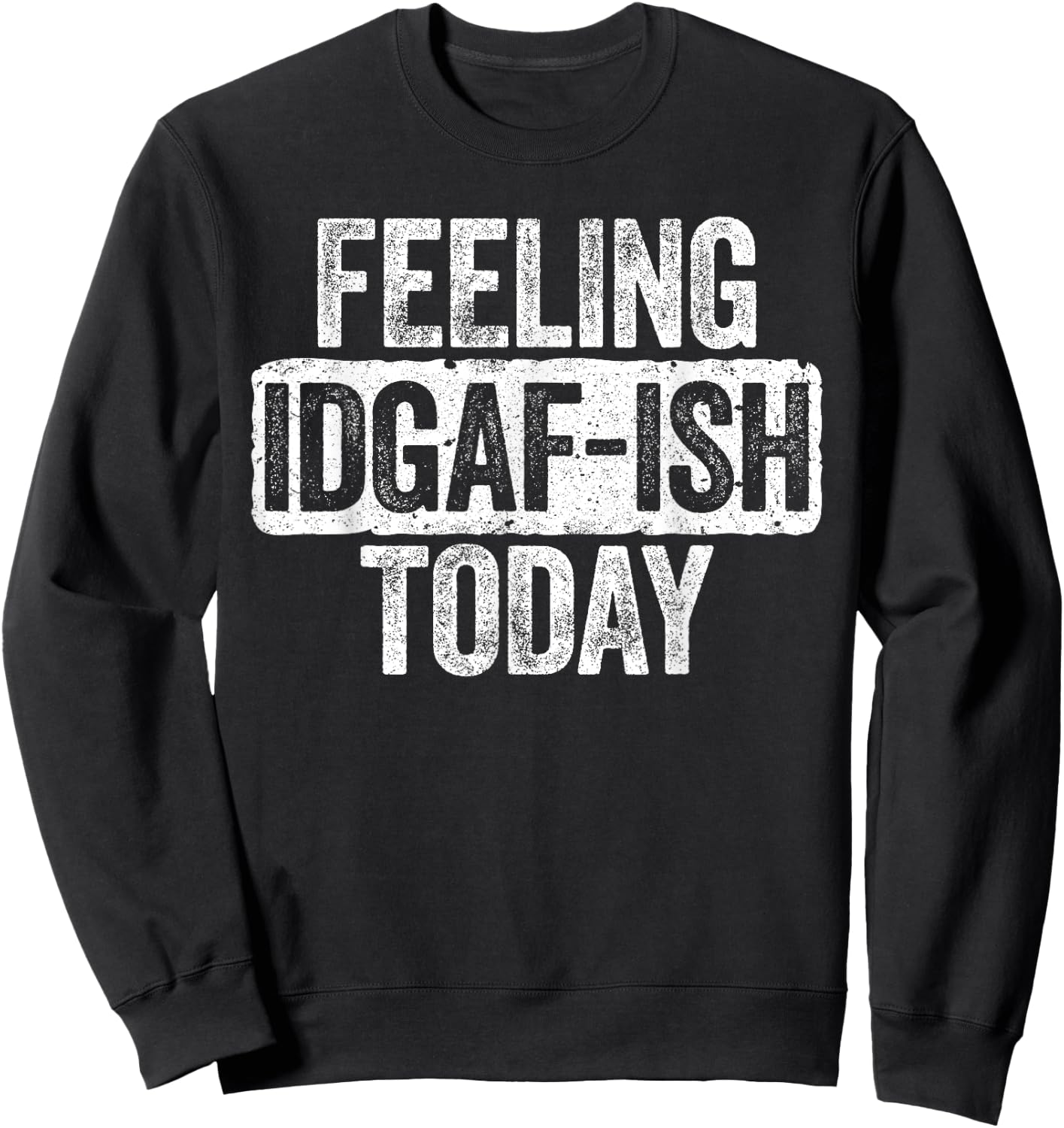 Feeling IDGAF-ish Today Funny Sarcastic Shirt Sweatshirt - Sweatshirt | Black