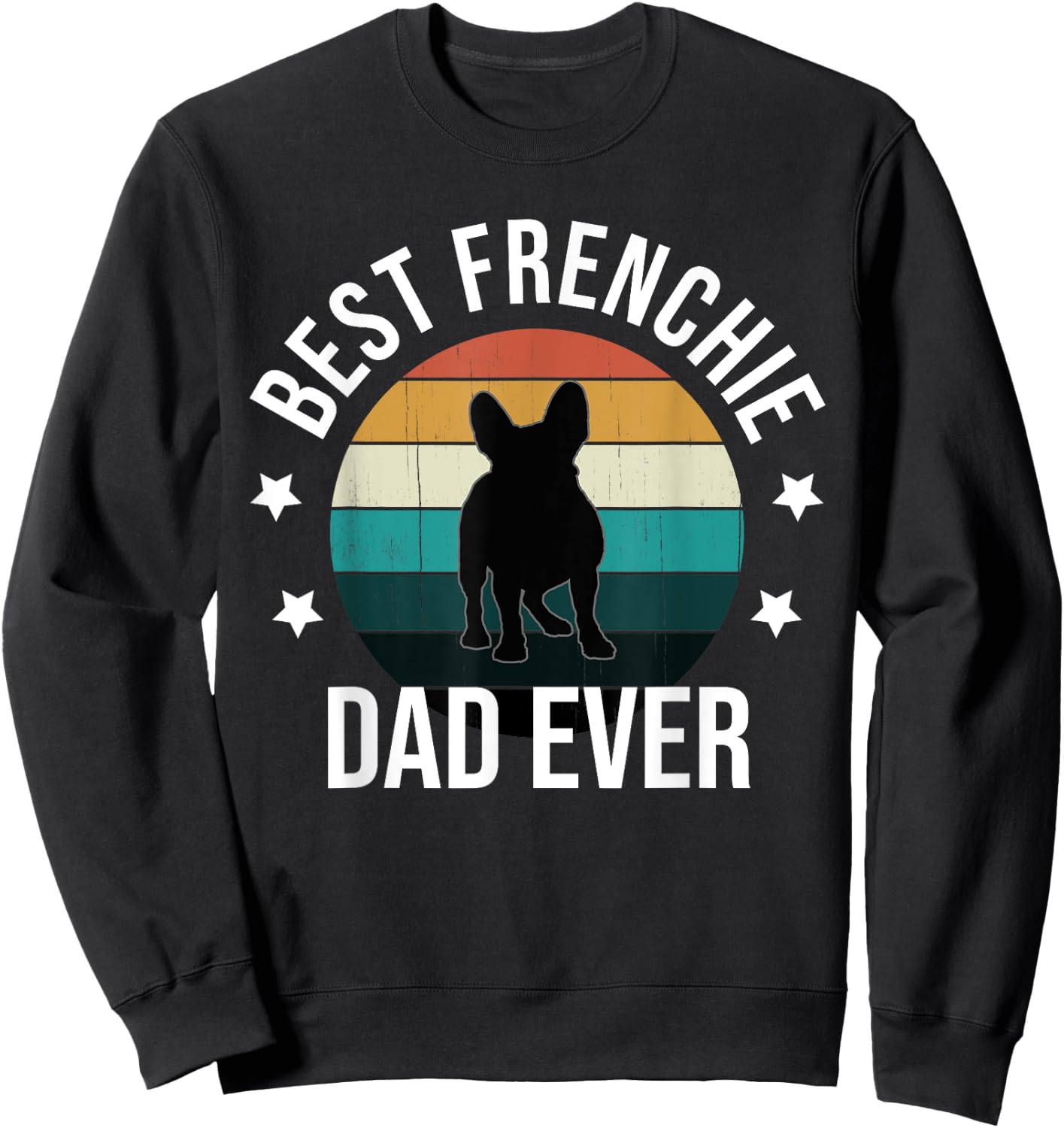 Best Frenchie Dad Ever: French Bulldog Fathers Day Gift Sweatshirt - Sweatshirt | Black