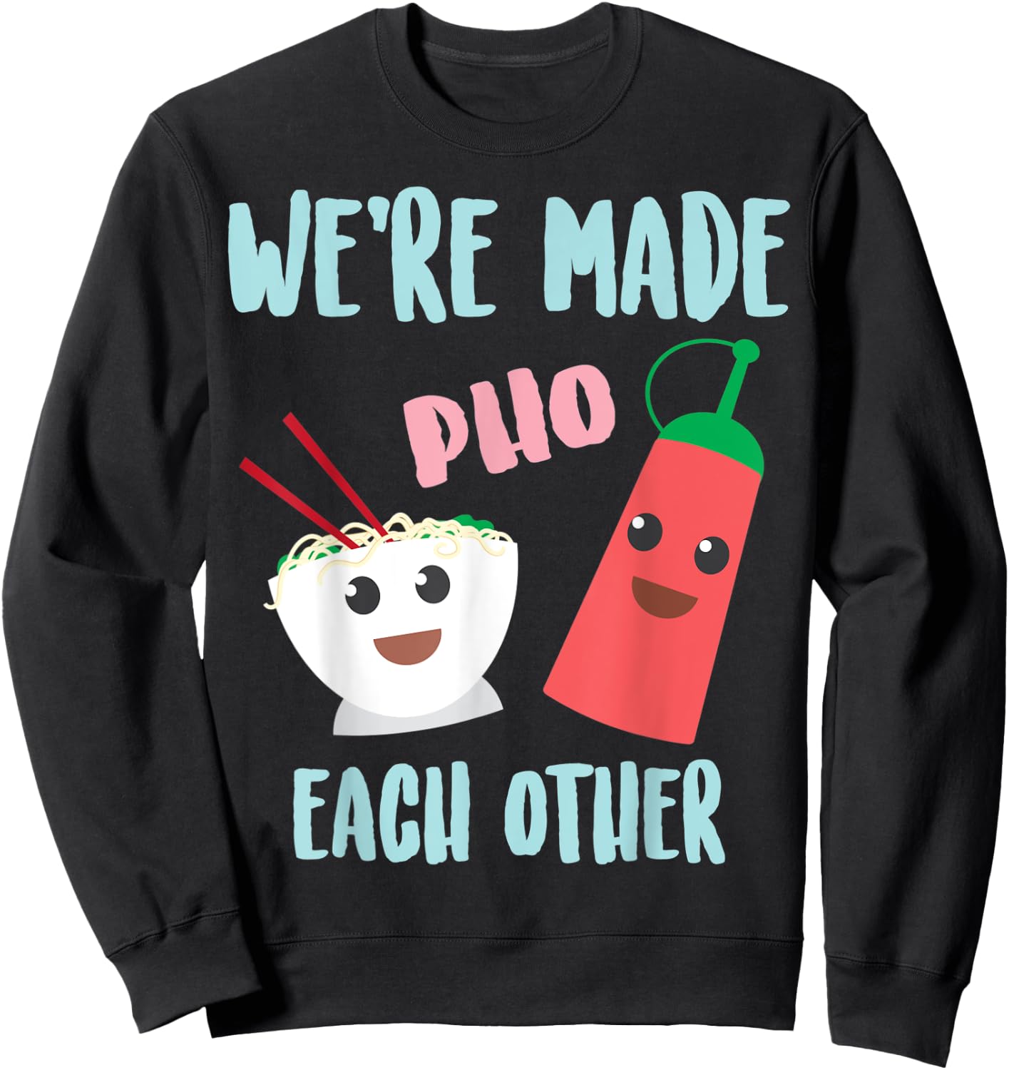 Funny We're Made Pho Each Other | Cute Pho And Sriracha Gift Sweatshirt - Sweatshirt | Black