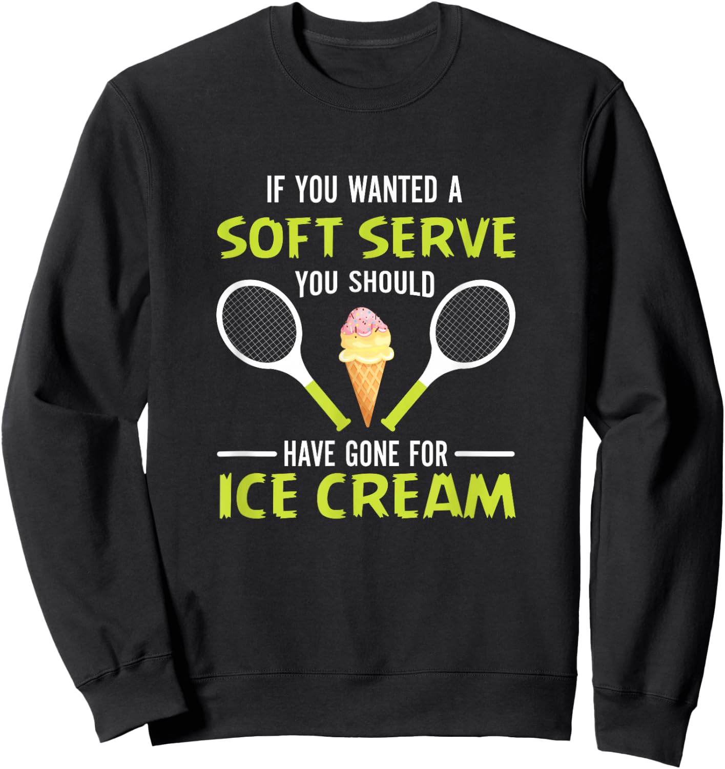 If You Wanted A Soft Serve Funny Tennis Shirt Tennis Lover Sweatshirt - Sweatshirt | Black