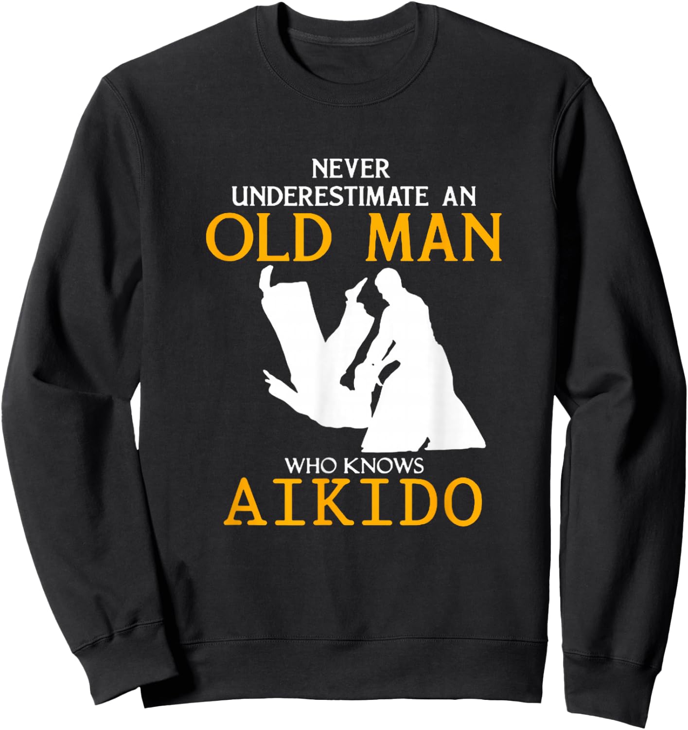 Never Underestimate an Old Man who knows Aikido Sweatshirt - Sweatshirt | Black