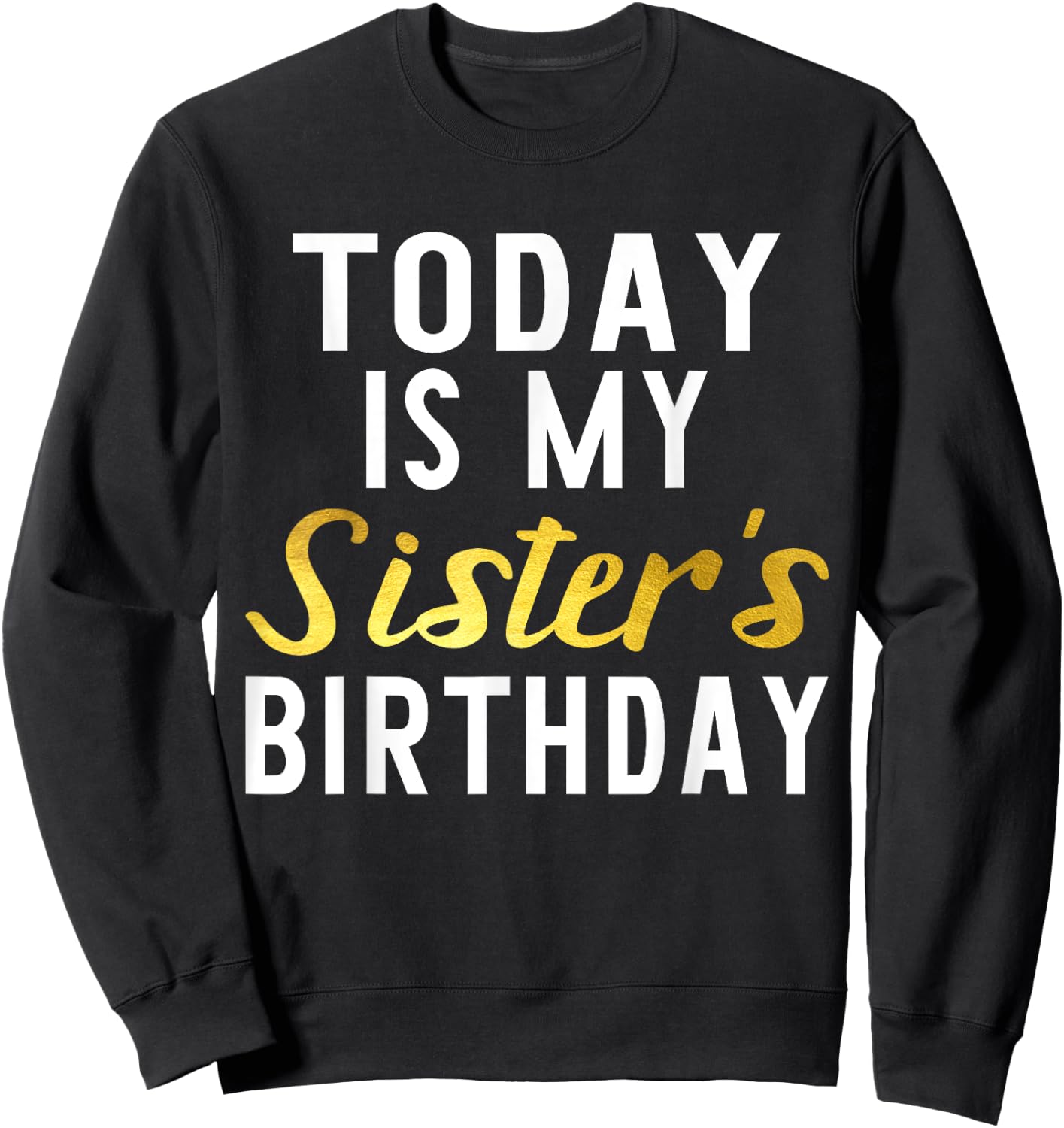 Today is My Sister's Birthday Happy Birthday Gift Sweatshirt - Sweatshirt | Black