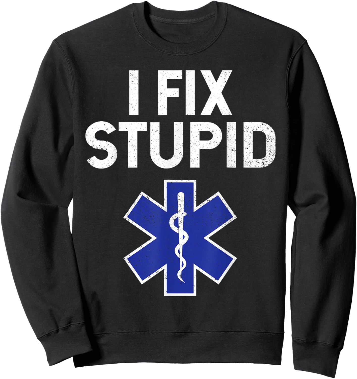 I Fix Stupid Paramedic EMT EMS First Responder Funny Sweatshirt - Sweatshirt | Black