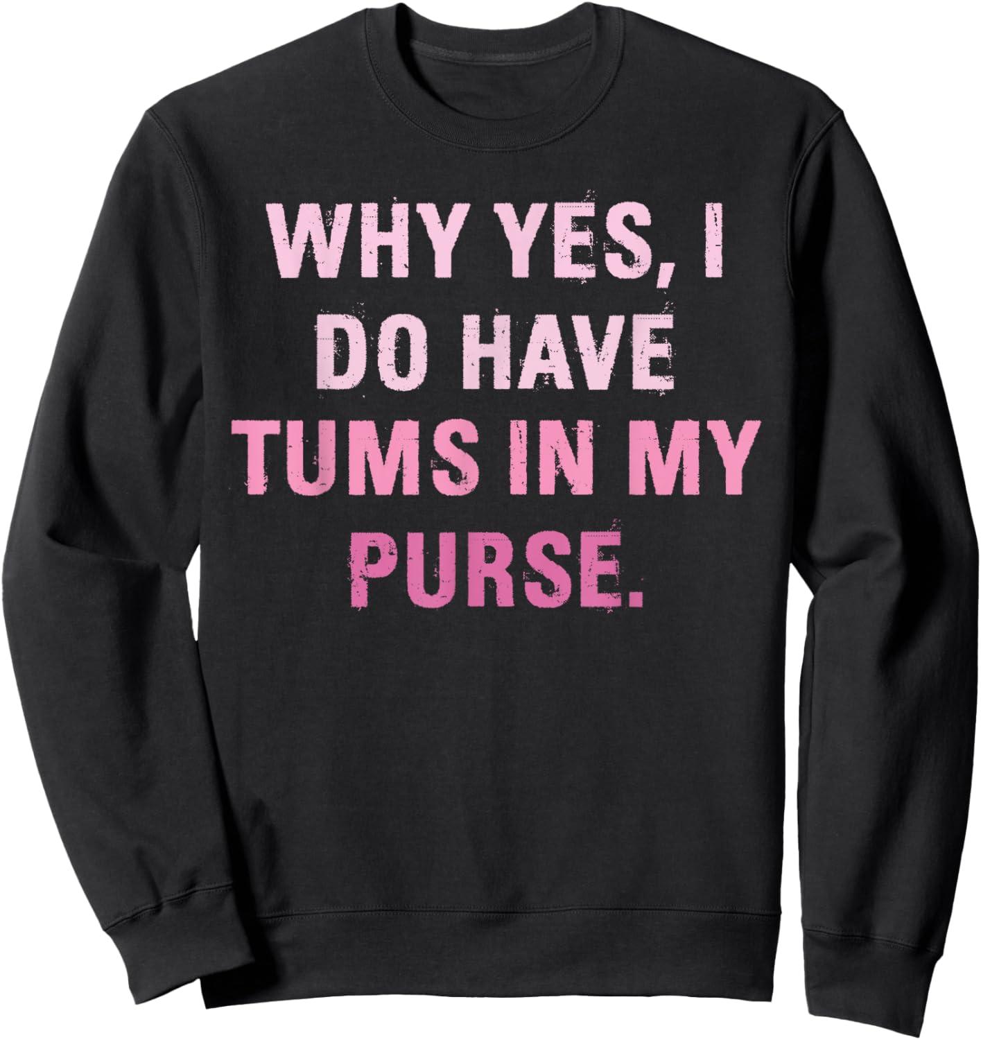 Why Yes, I Do Have Tums In My Purse Sweatshirt - Sweatshirt | Black