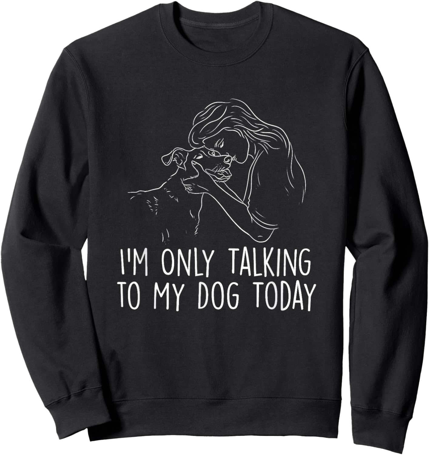I'm Only Talking to My Dog Today - Dog Lover Dog Owner Sweatshirt - Sweatshirt | Black