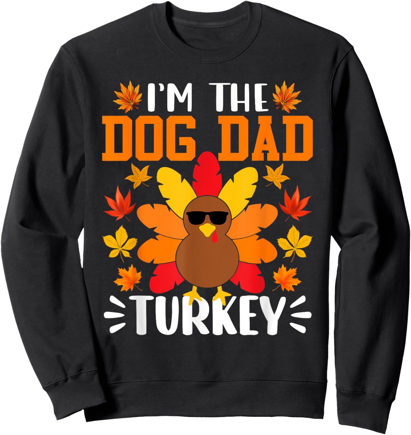 I'm The Dog Dad Turkey Shirt Funny Turkey Thanksgiving Sweatshirt - Sweatshirt | Black