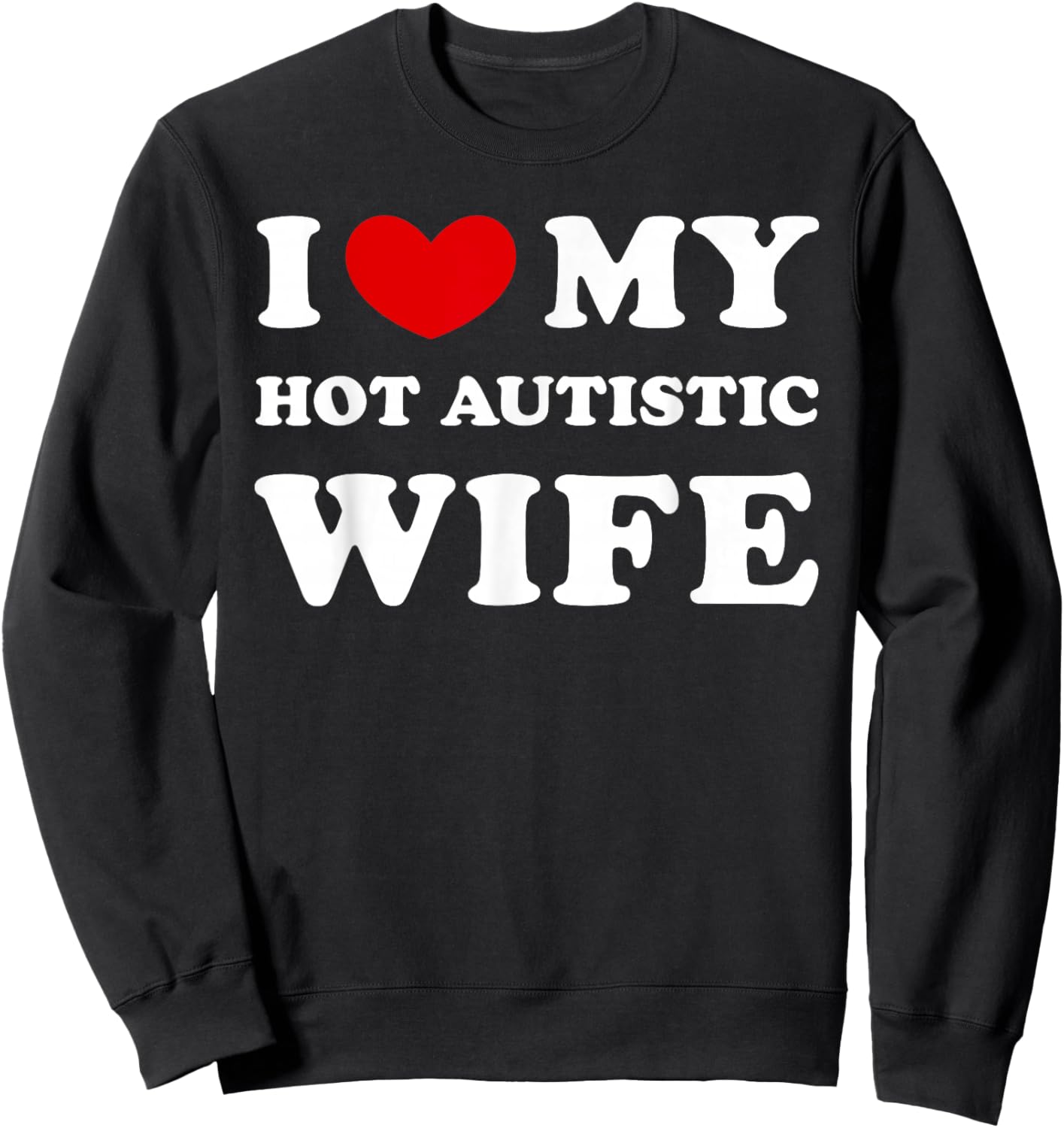 I Love My Hot Autistic Wife, I Heart My Hot Autistic Wife Sweatshirt - Sweatshirt | Black