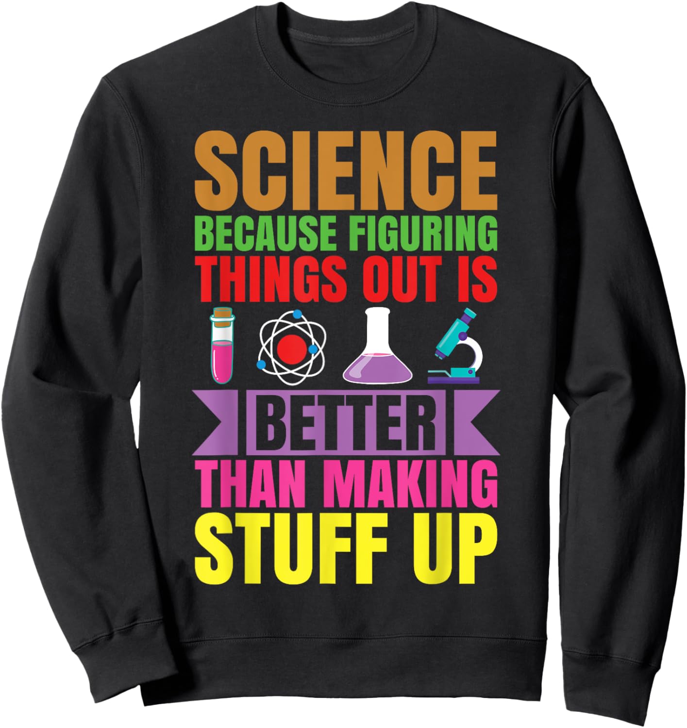 Science because figuring things out is better.. Funny Sweatshirt - Sweatshirt | Black