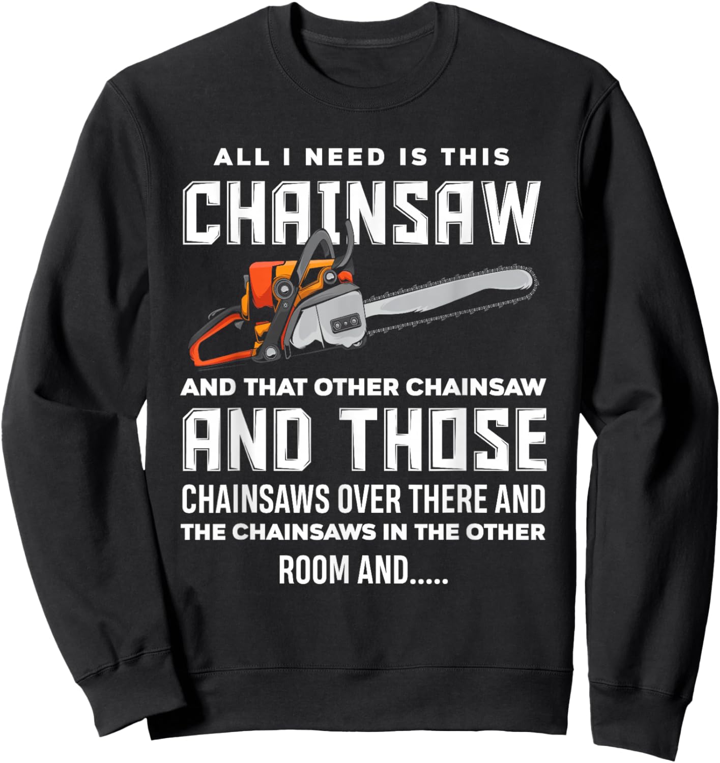 All I Need is This Chainsaw Funny Logger Chainsaws Sweatshirt - Sweatshirt | Black