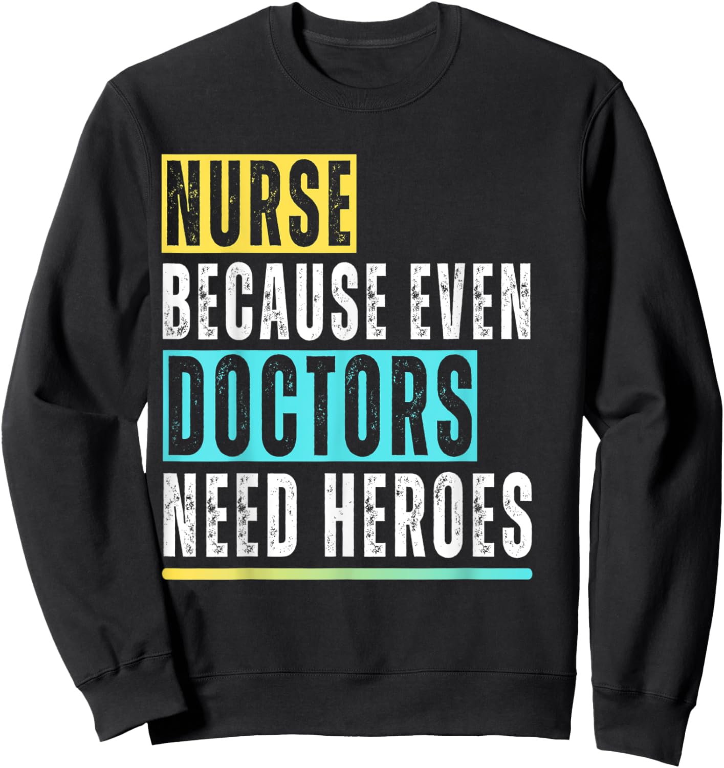 Nurse because even Doctors need Heroes Nurse Appreciation Sweatshirt - Sweatshirt | Black