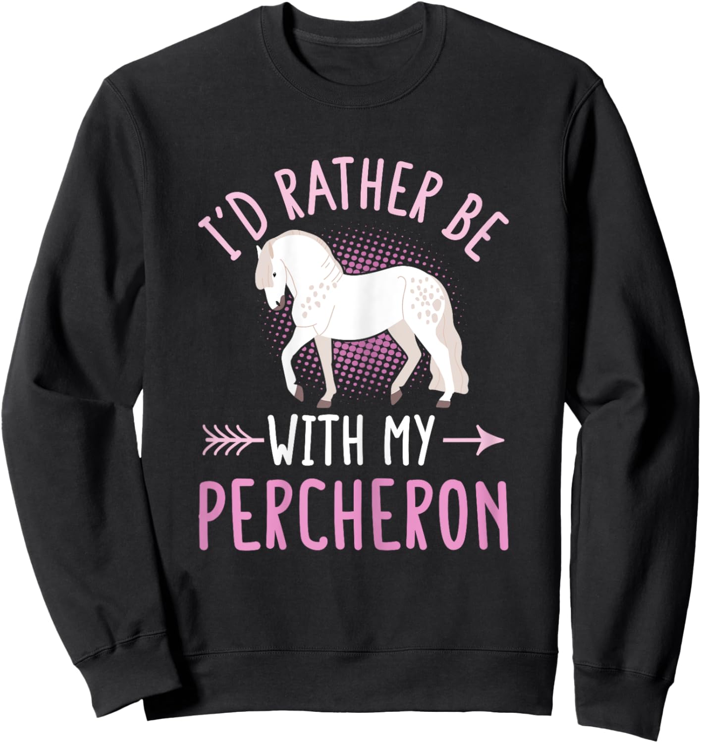 Percheron Horse Riding Quote for a Percheron owner Sweatshirt - Sweatshirt | Black