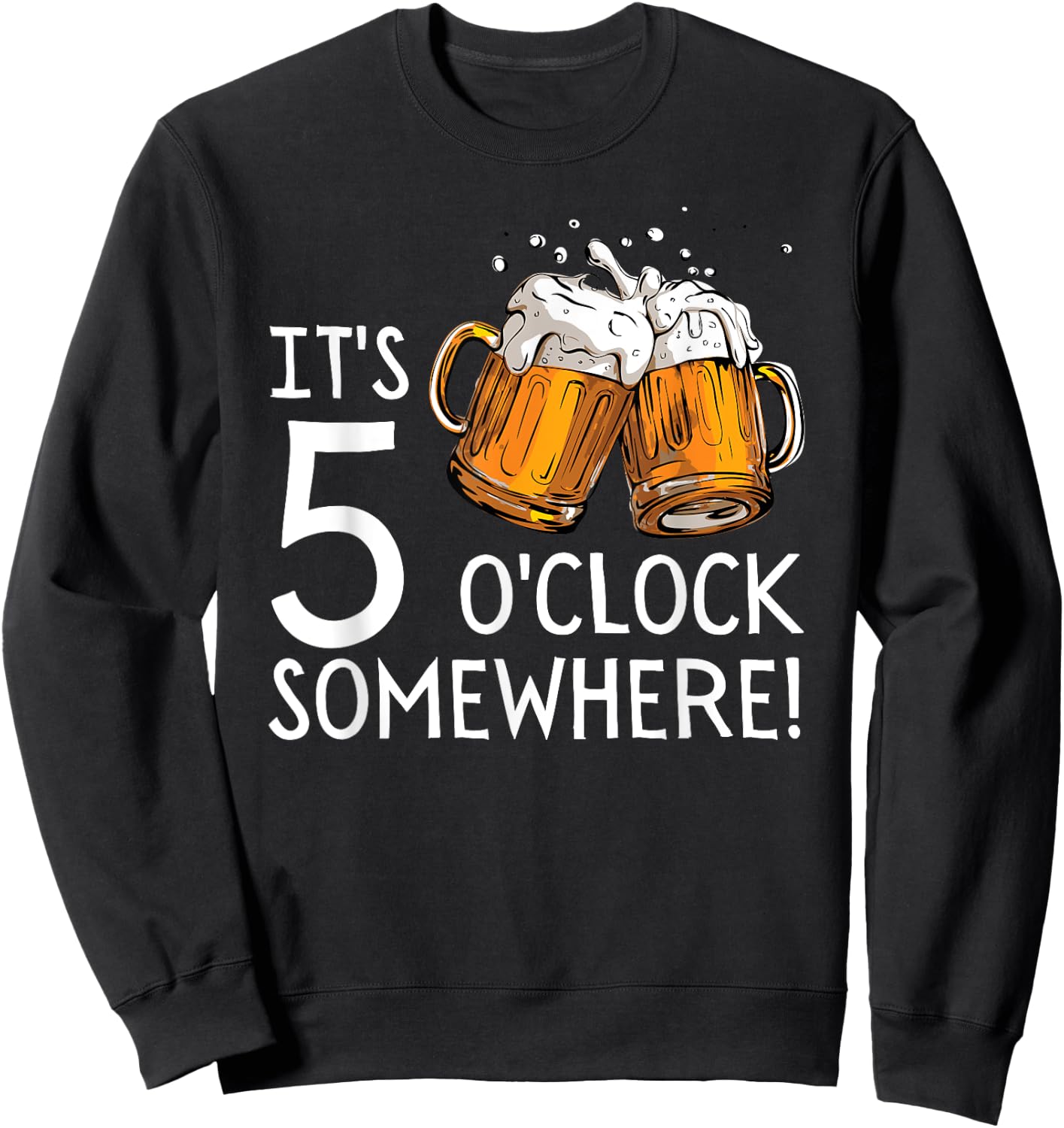 It's 5 O'clock Somewhere Beer Drinks Happy Hour Sweatshirt - Sweatshirt | Black