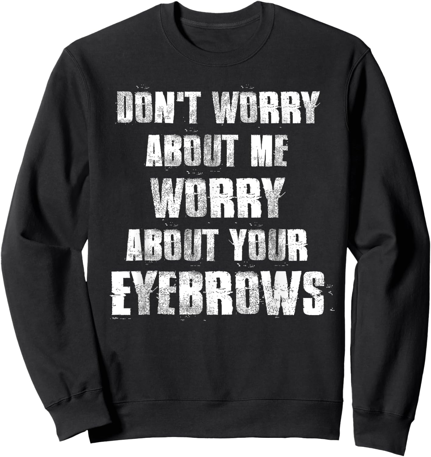 Don't Worry About Me Worry About Your Eyebrows Sweatshirt - Sweatshirt | Black