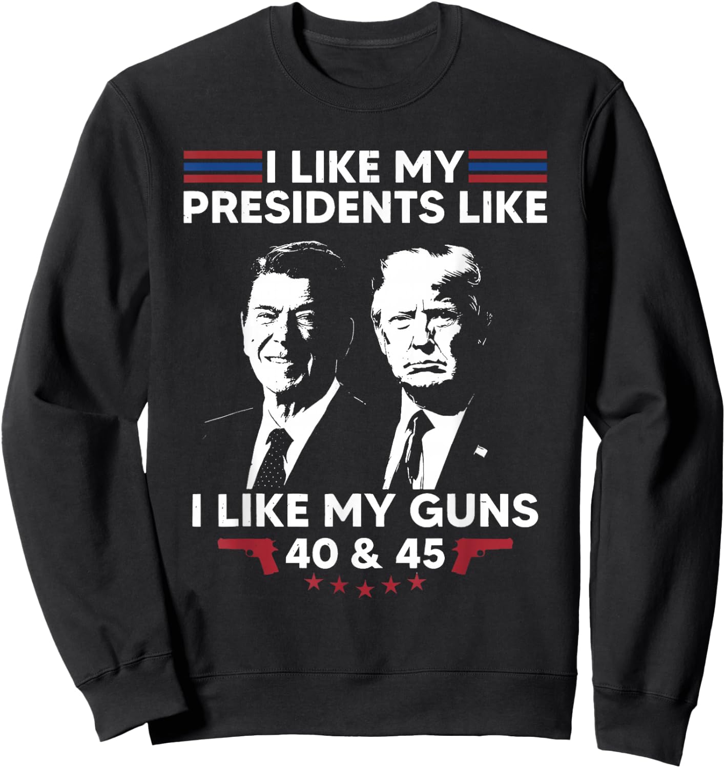I Like My Presidents Like I Like My Guns 40 & 45 Vote Trump Sweatshirt - Sweatshirt | Black