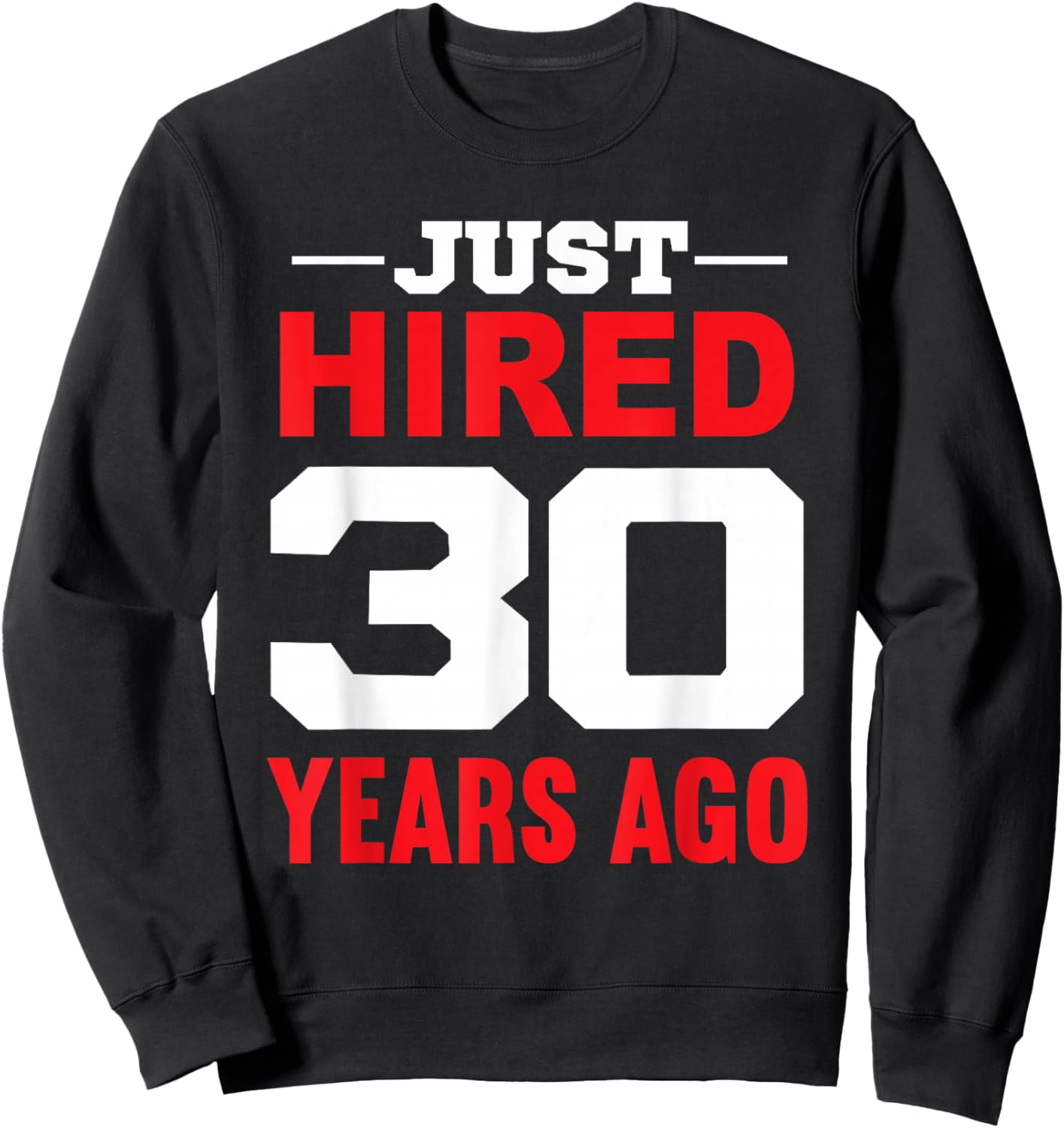 Just Hired 30 Years Ago Funny 30th Work Anniversary Sweatshirt - Sweatshirt | Black