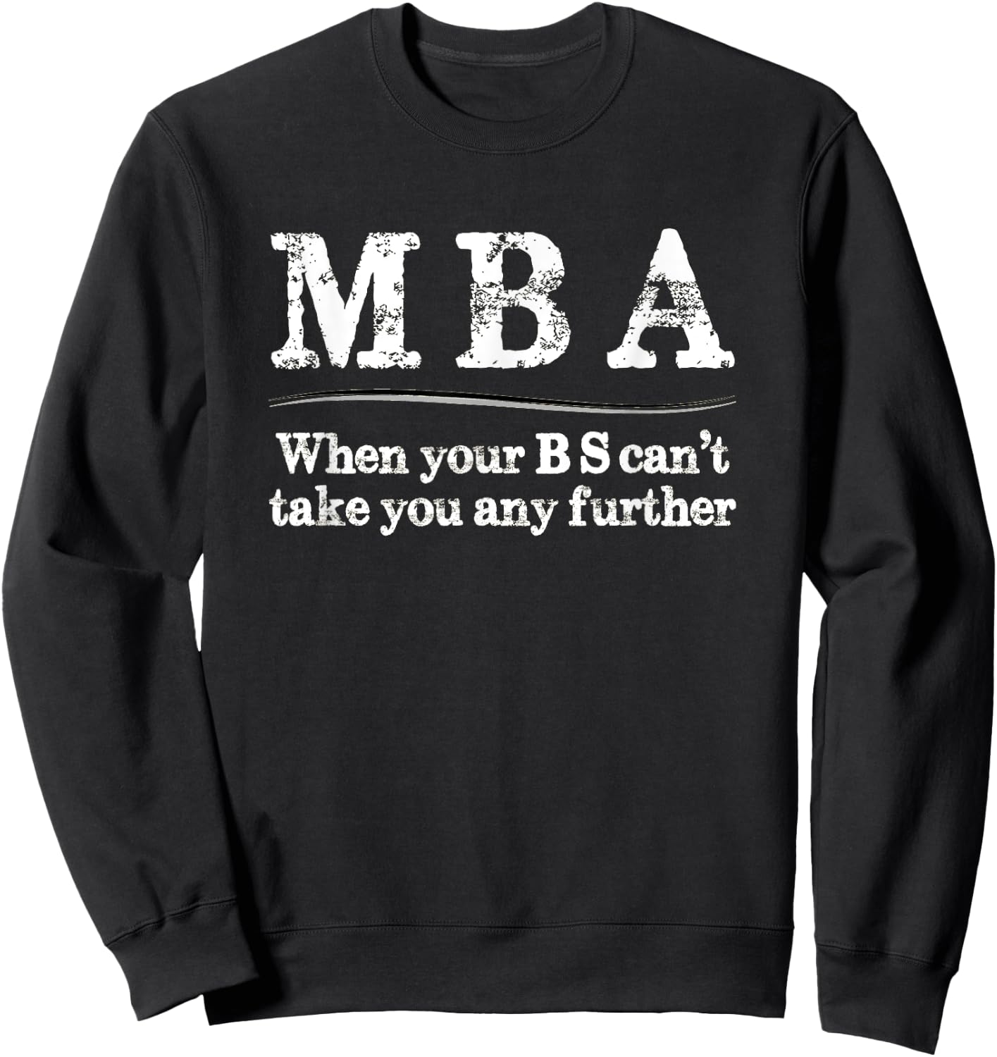 MBA Graduation Gifts - When Your BS Can't Take You Further Sweatshirt - Sweatshirt | Black