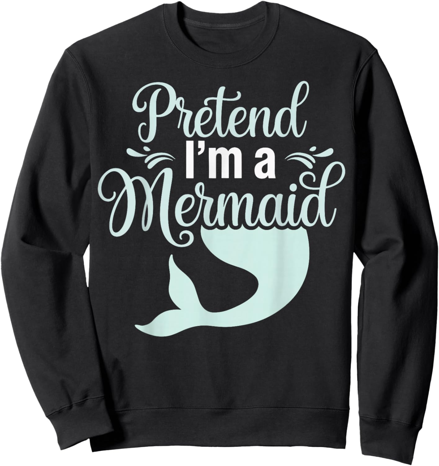Pretend I'm A Mermaid Sweatshirt - Sweatshirt | Black