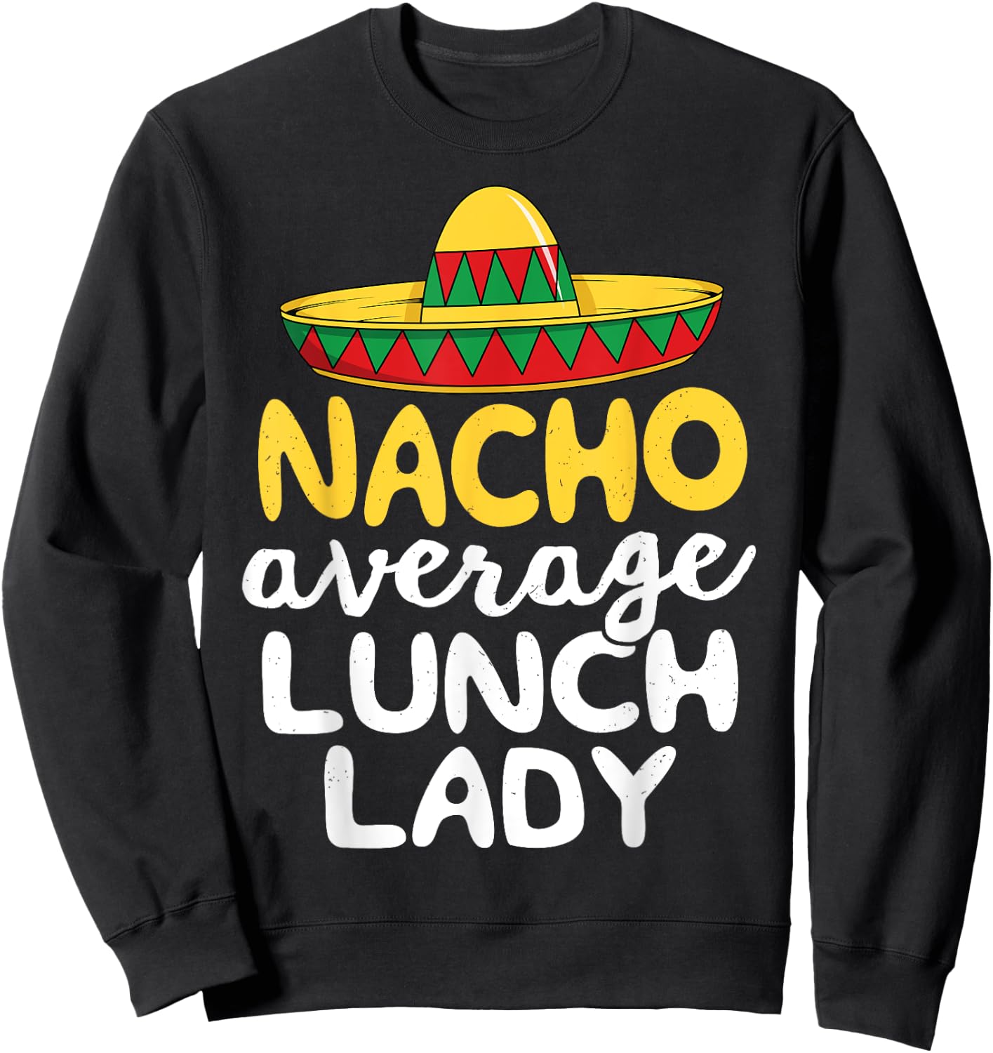 Nacho Average Lunch Lady Cafeteria Mexican Mom Volunteer Sweatshirt - Sweatshirt | Black