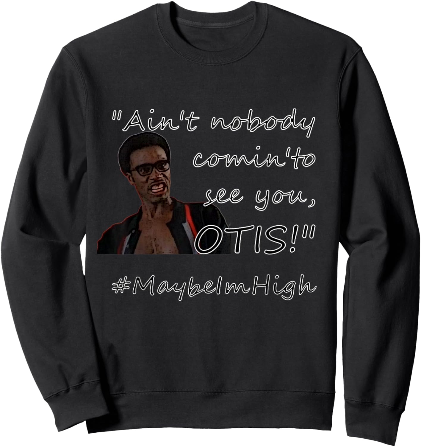 Ain't nobody comin'to see you OTIS! #MaybeImHigh Sweatshirt - Sweatshirt | Black