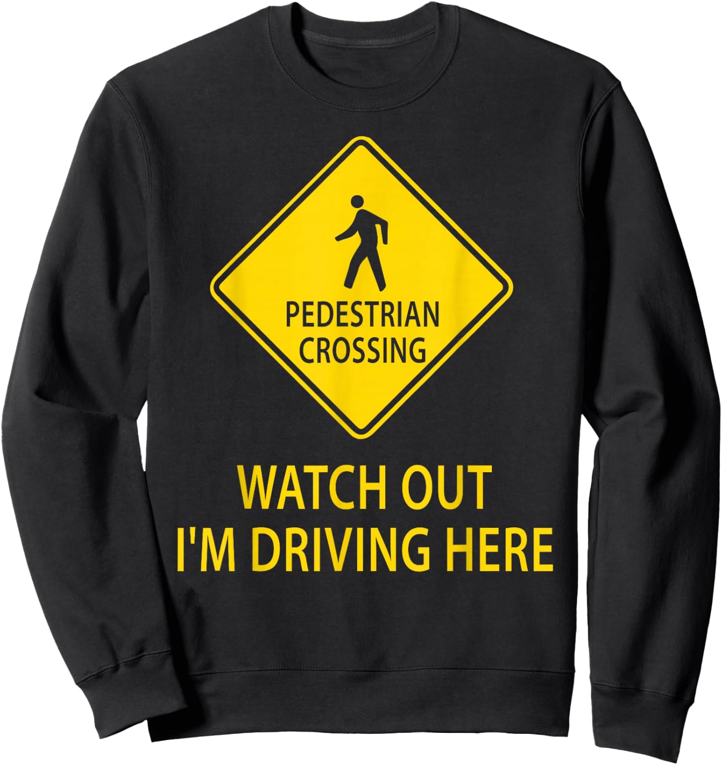 Pedestrian Crossing Road Sign Watch Out I'm Driving Here Car Sweatshirt - Sweatshirt | Black