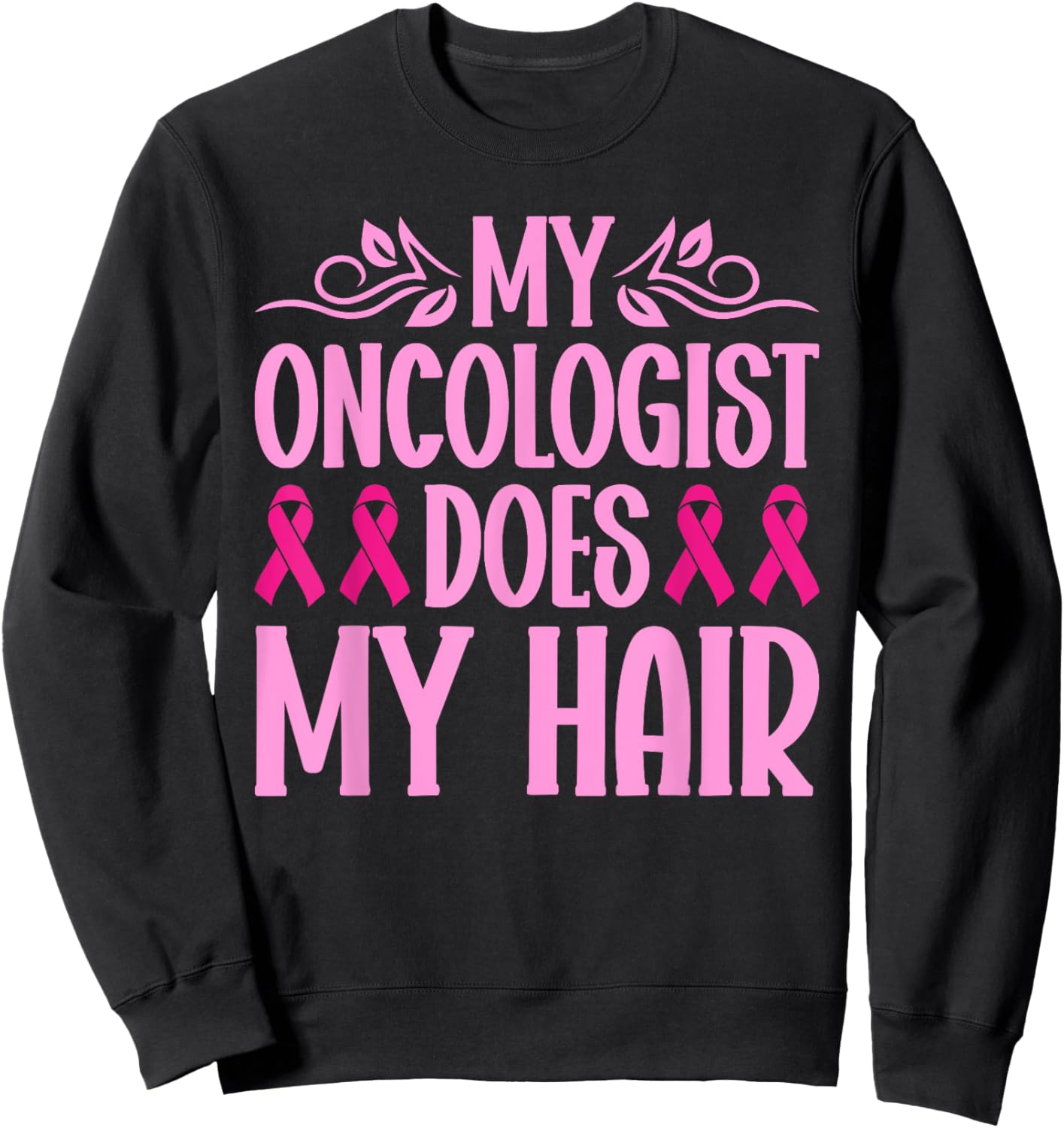 My Oncologist Does My Hair Breast Cancer Awareness Sweatshirt - Sweatshirt | Black