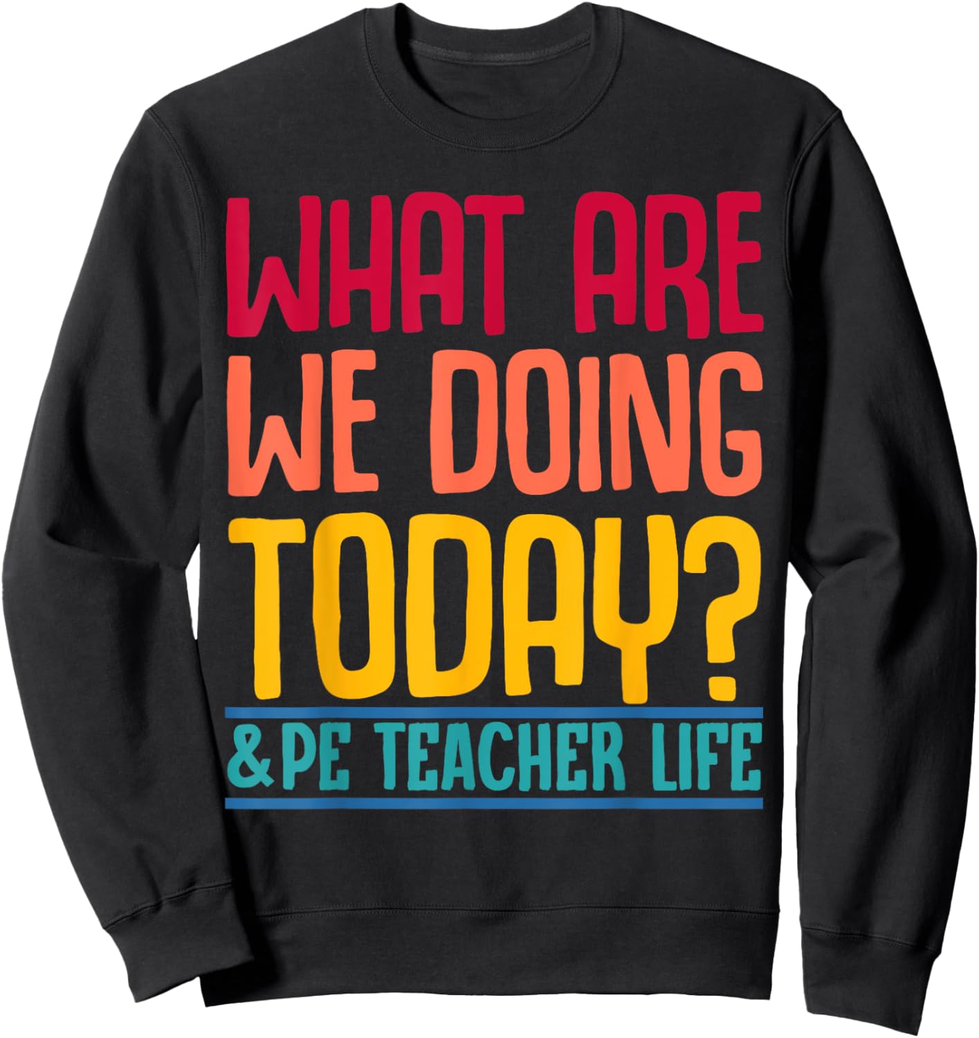 What Are We Doing Today? #PE Teacher Life Men Women Sweatshirt - Sweatshirt | Black