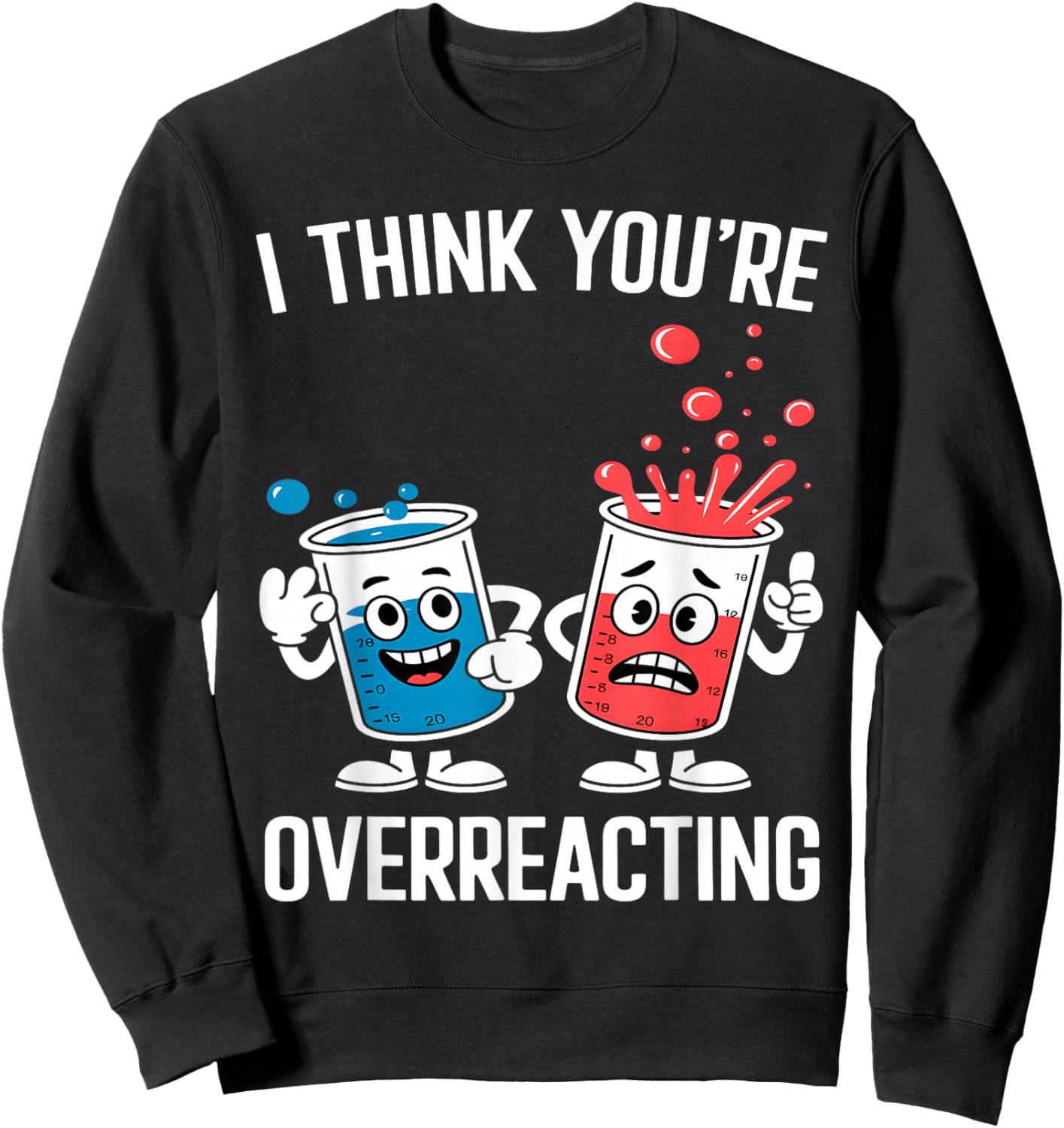 I Think You’re Overreacting Funny Chemistry Sweatshirt - Sweatshirt | Black