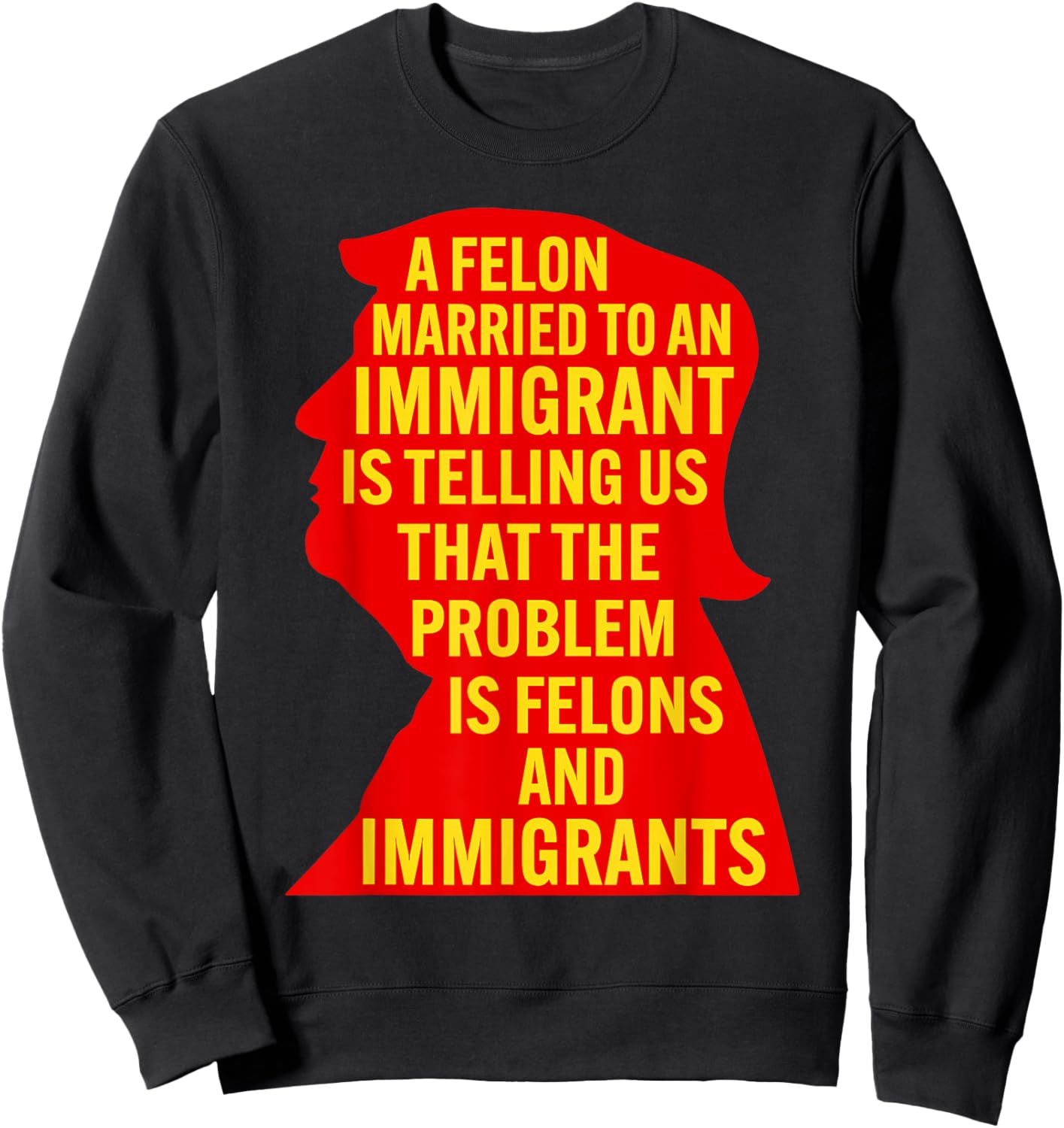 A Felon Married to an Immigrant is Telling Us that The... Sweatshirt - Sweatshirt | Black