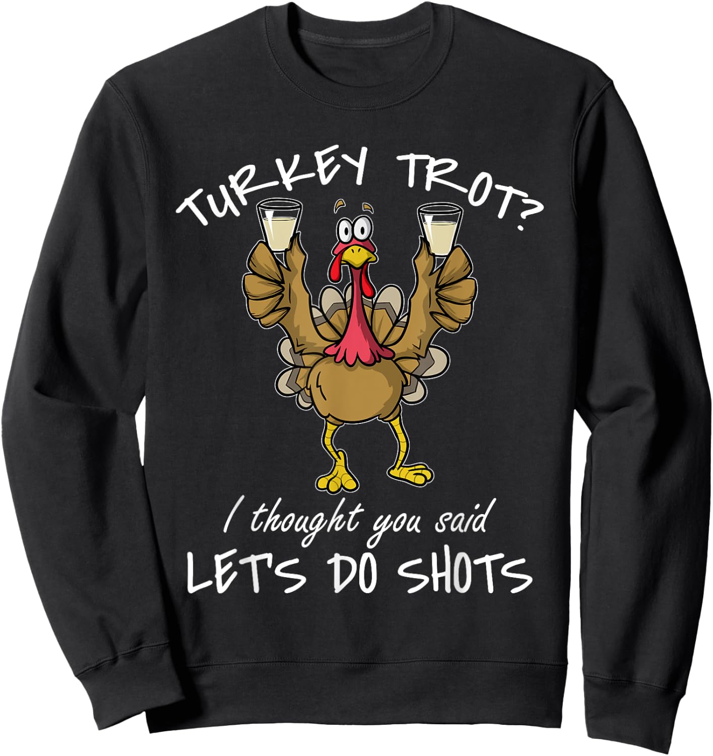 Turkey Trot I Thought You Said Let's Do Shots Thanksgiving Sweatshirt - Sweatshirt | Black
