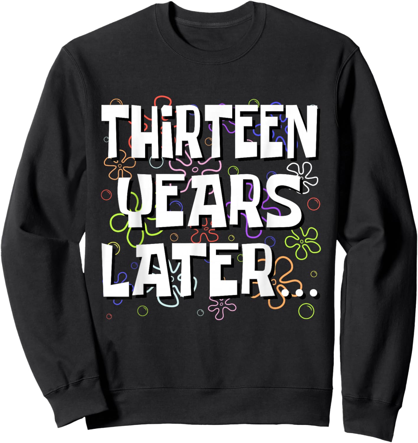 Thirteen Years Later Funny Meme 13 Year Old 13th Birthday Sweatshirt - Sweatshirt | Black