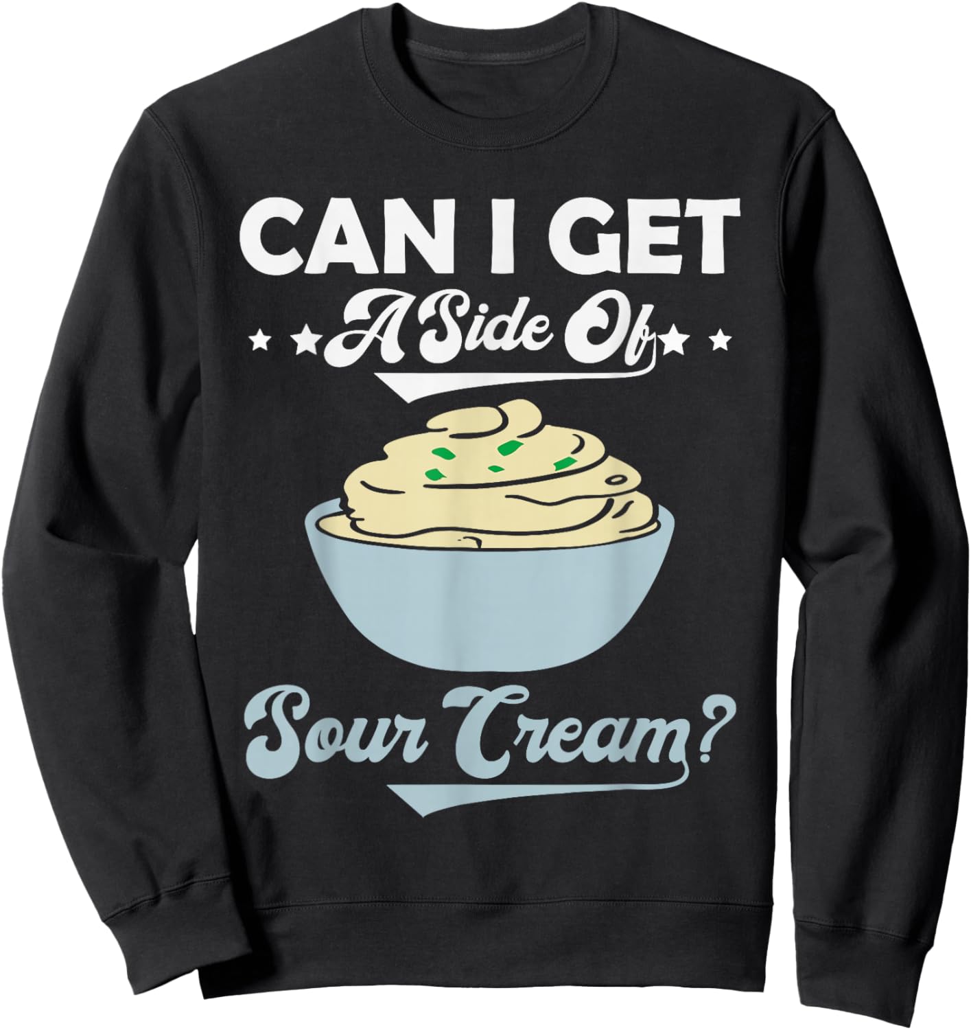 Can I Get A Side Of Sour Cream Funny Foodie Food Lover Meme Sweatshirt - Sweatshirt | Black