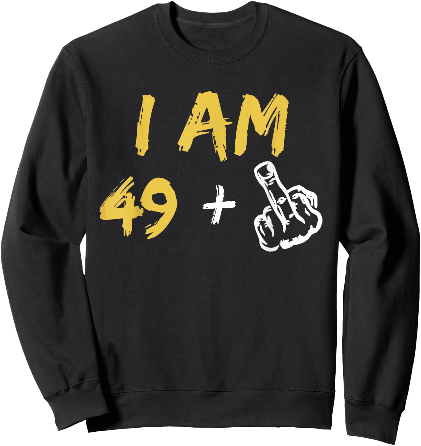 I'm 49 + Middle Finger Hand Funny Dad Joke Sweatshirt - Sweatshirt | Black