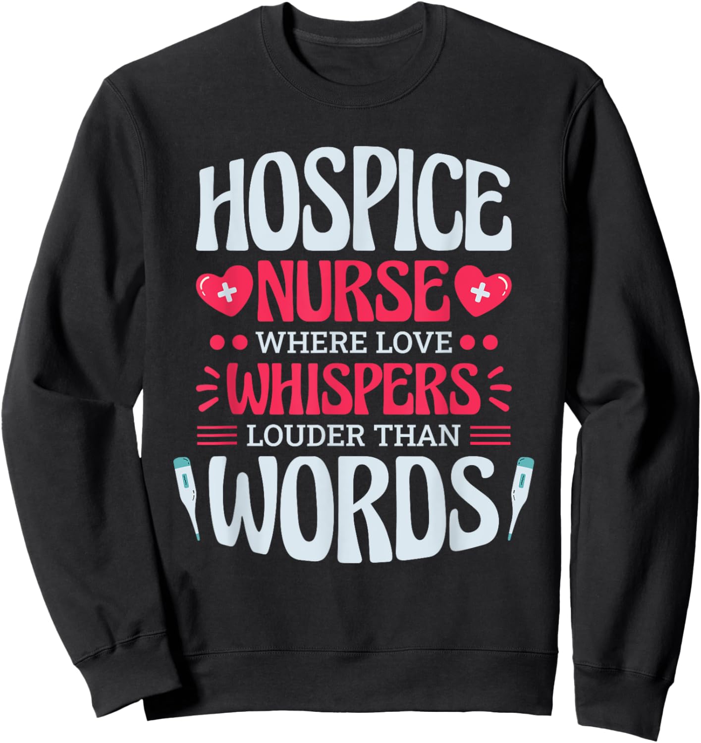 Hospice Nurse Where Love Whispers Louder, Hospice Nurse Sweatshirt - Sweatshirt | Black