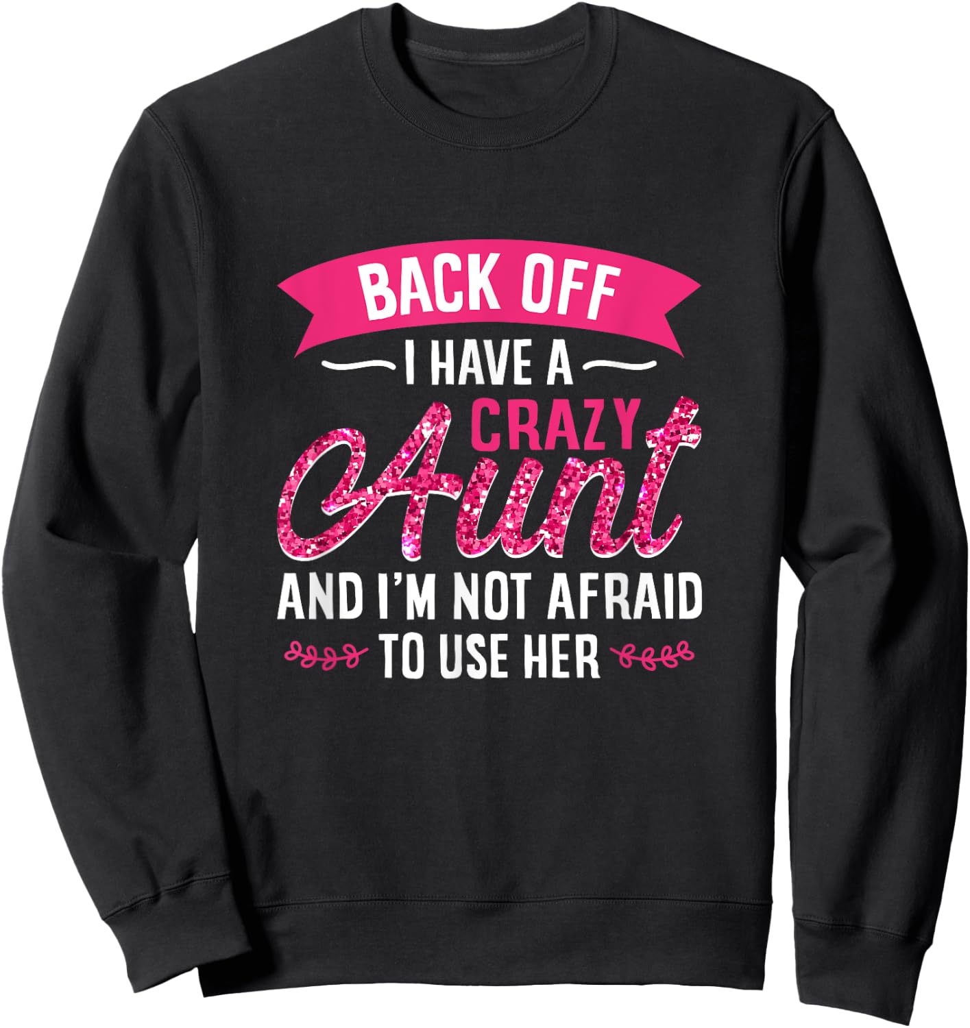 Back Off I Have A Crazy Aunt And I'M Not Afraid To Use Her Sweatshirt - Sweatshirt | Black