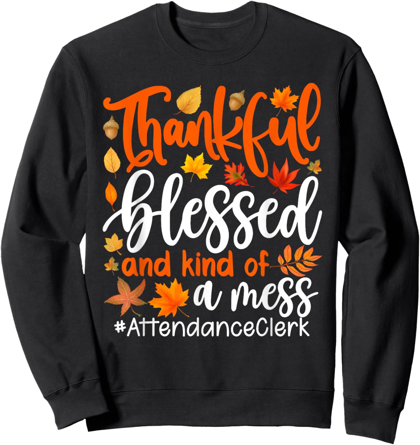 Attendance Clerk Thankful Blessed And Kind Of A Mess Sweatshirt - Sweatshirt | Black