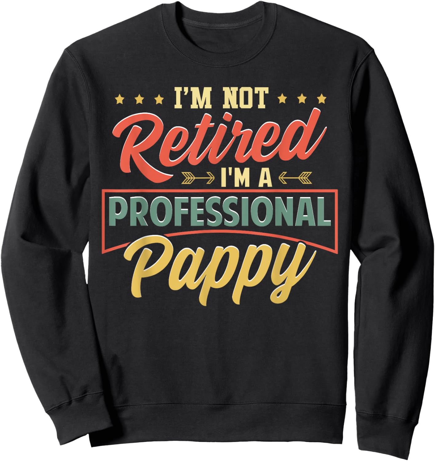 I'm Not Retired I'm A Professional Pappy Funny Fathers Day Sweatshirt - Sweatshirt | Black