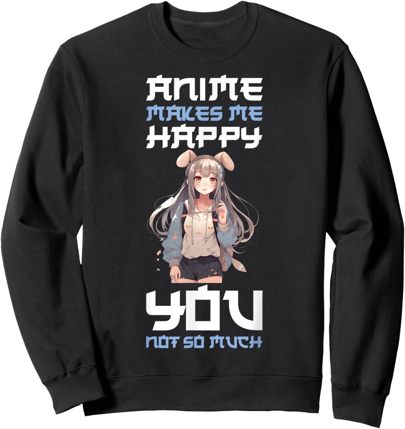 Anime Makes Me Happy You Not So Much Sweatshirt - Sweatshirt | Black