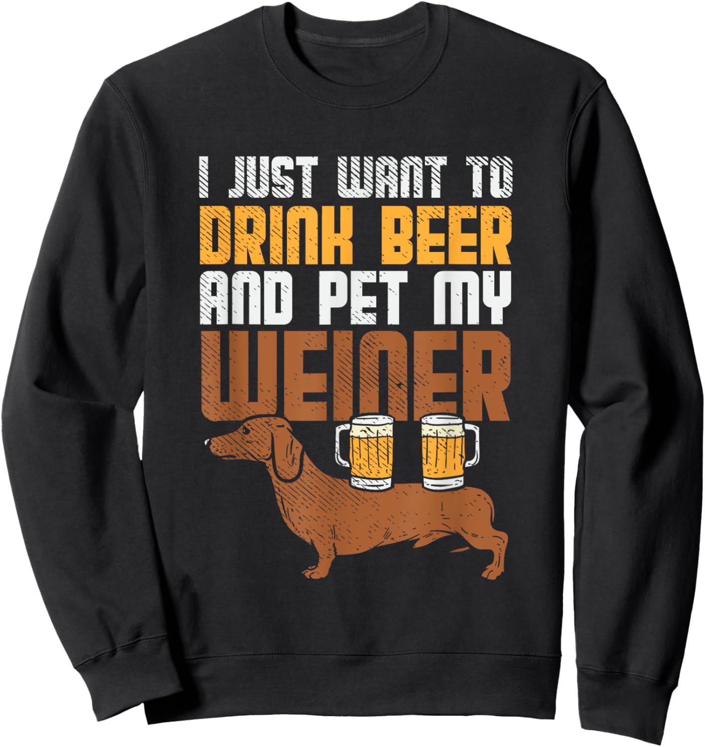 I Just Want To Drink Beer And Pet My Weiner Dog Women Sweatshirt - Sweatshirt | Black
