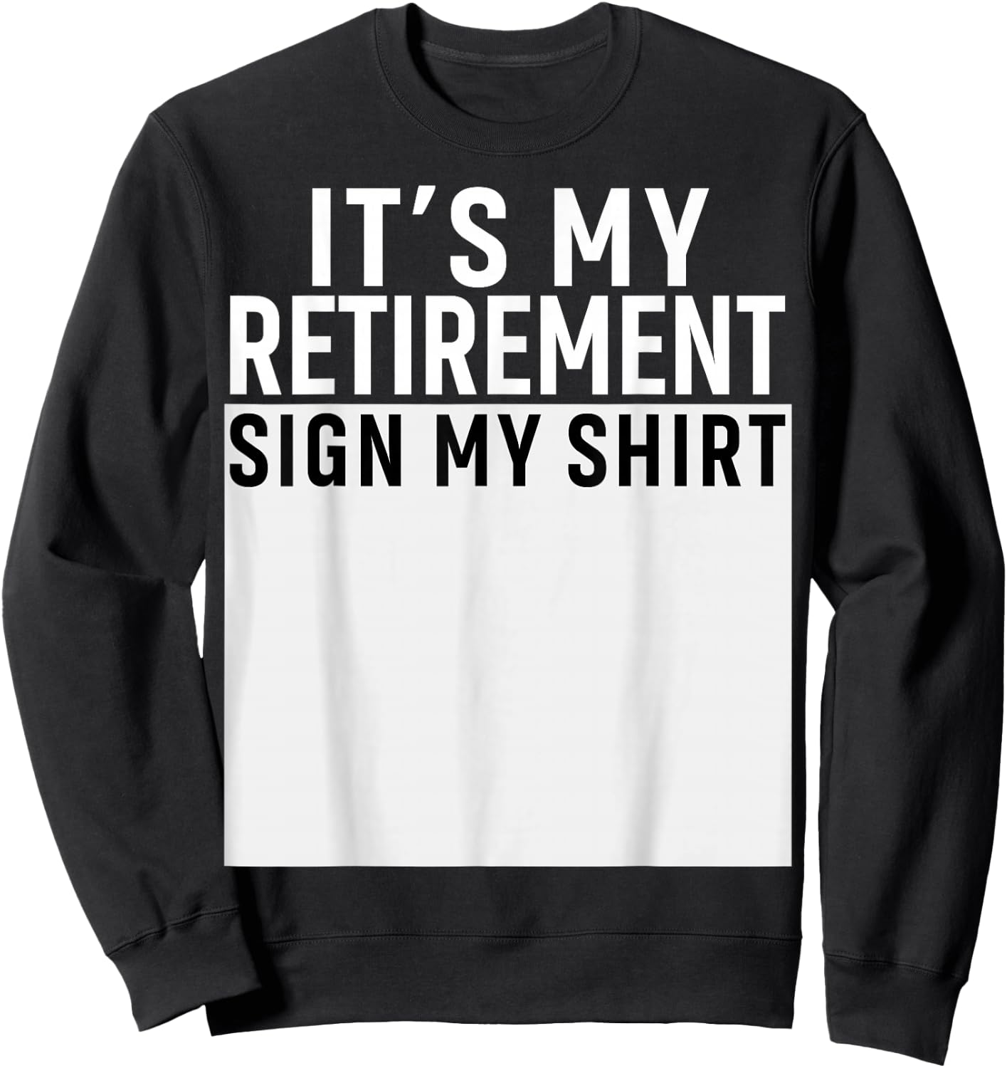 It's My Retirement Sign My Shirt Funny Retirement Party Sweatshirt - Sweatshirt | Black