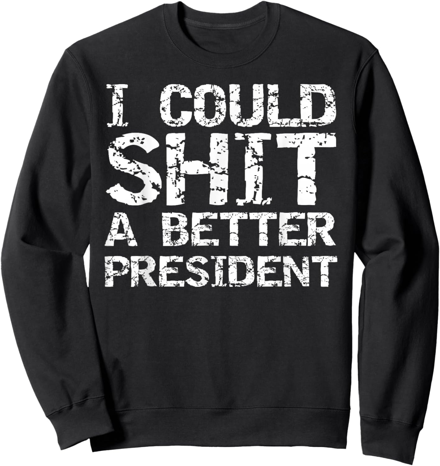 Funny Election Political I Could Shit a Better President Sweatshirt - Sweatshirt | Black