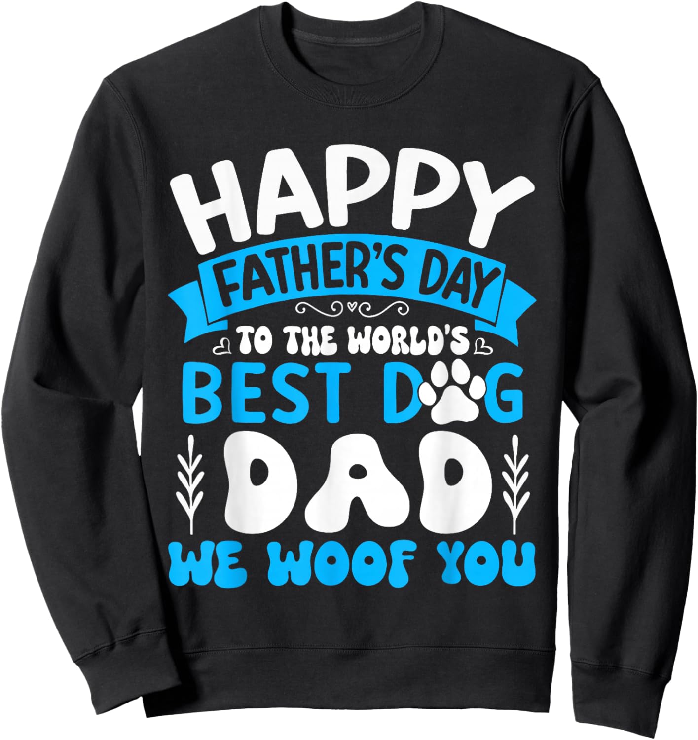 Happy Father's Day To The World Best Dog DAD We Woof You Sweatshirt - Sweatshirt | Black