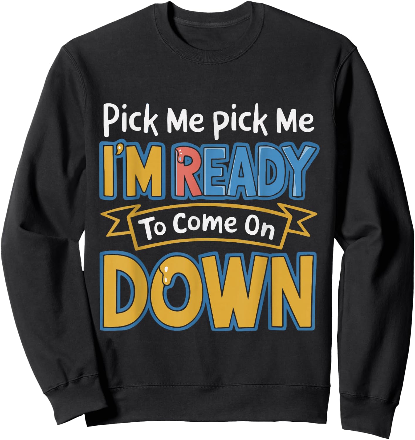 Pick Me I'm Ready To Come On Down Enthusiastic Phrase Funny Sweatshirt - Sweatshirt | Black
