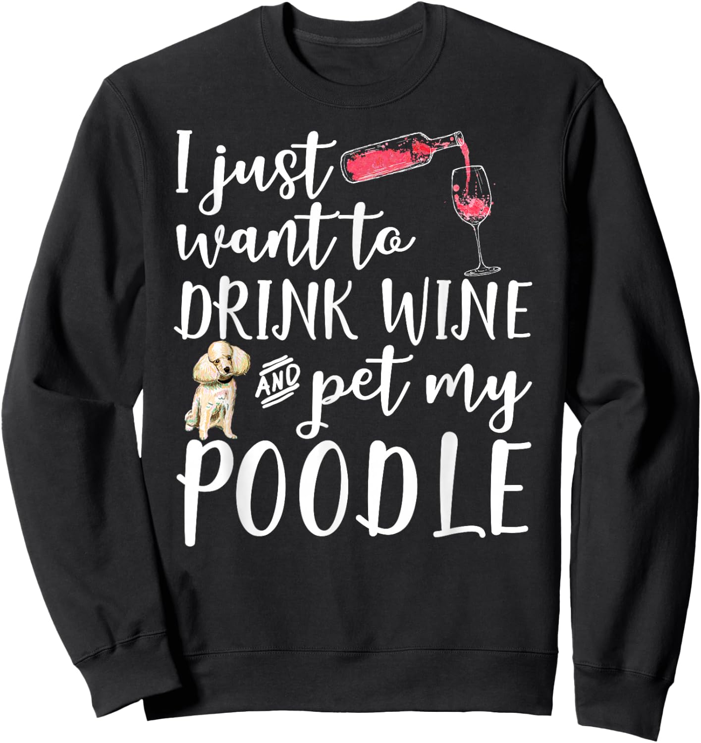 I Just Want To Drink Wine And Pet My Poodle Dog Pet Funny Men Women Sweatshirt - Sweatshirt | Black