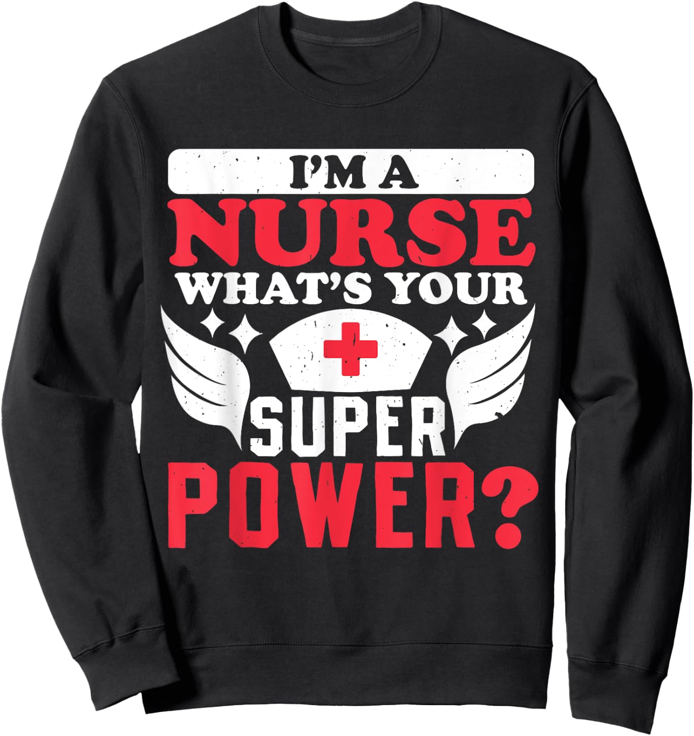 Im a nurse whats your superpower Nursing Power Sweatshirt - Sweatshirt | Black