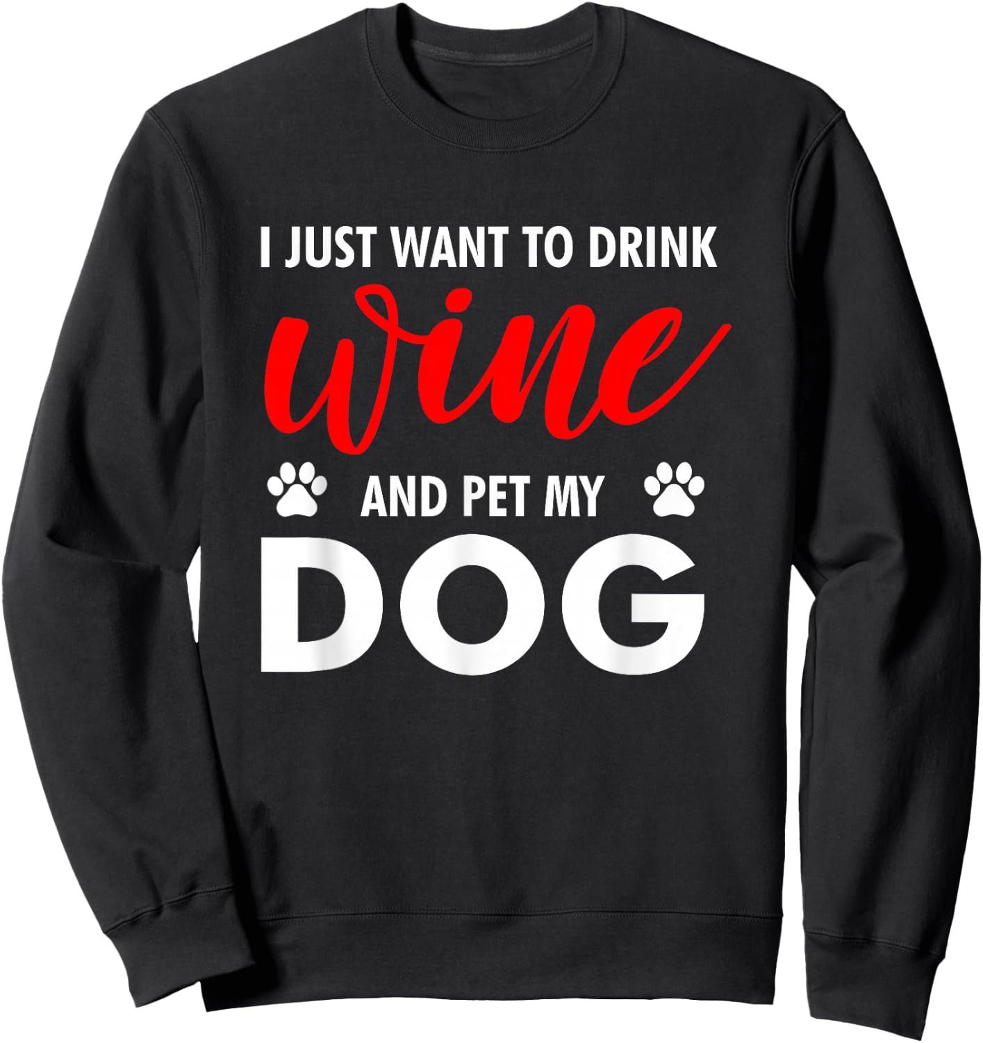 I Just Want To Drink Wine And Pet My Dog Wine Lover Gag Gift Sweatshirt - Sweatshirt | Black