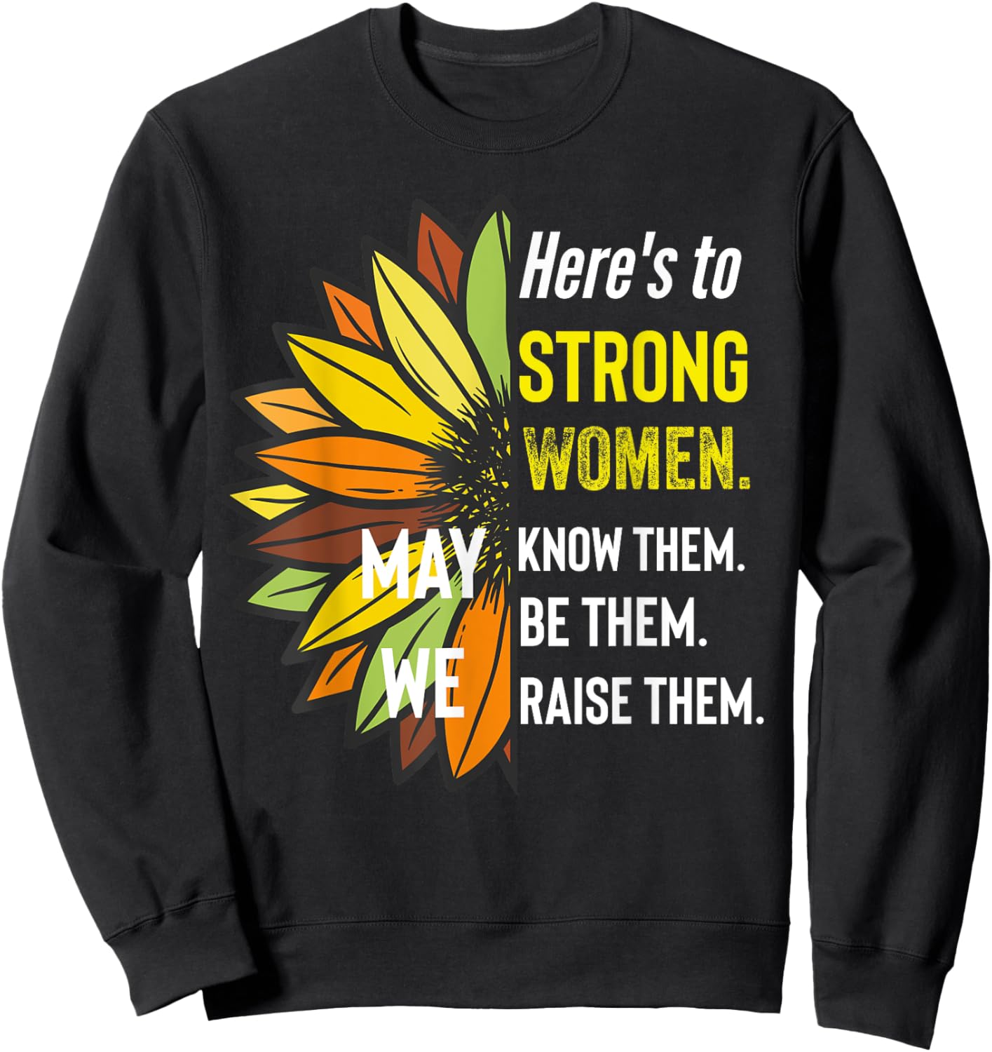 Here's to Strong Women May We Know Them Be Them Raise The Sweatshirt - Sweatshirt | Black