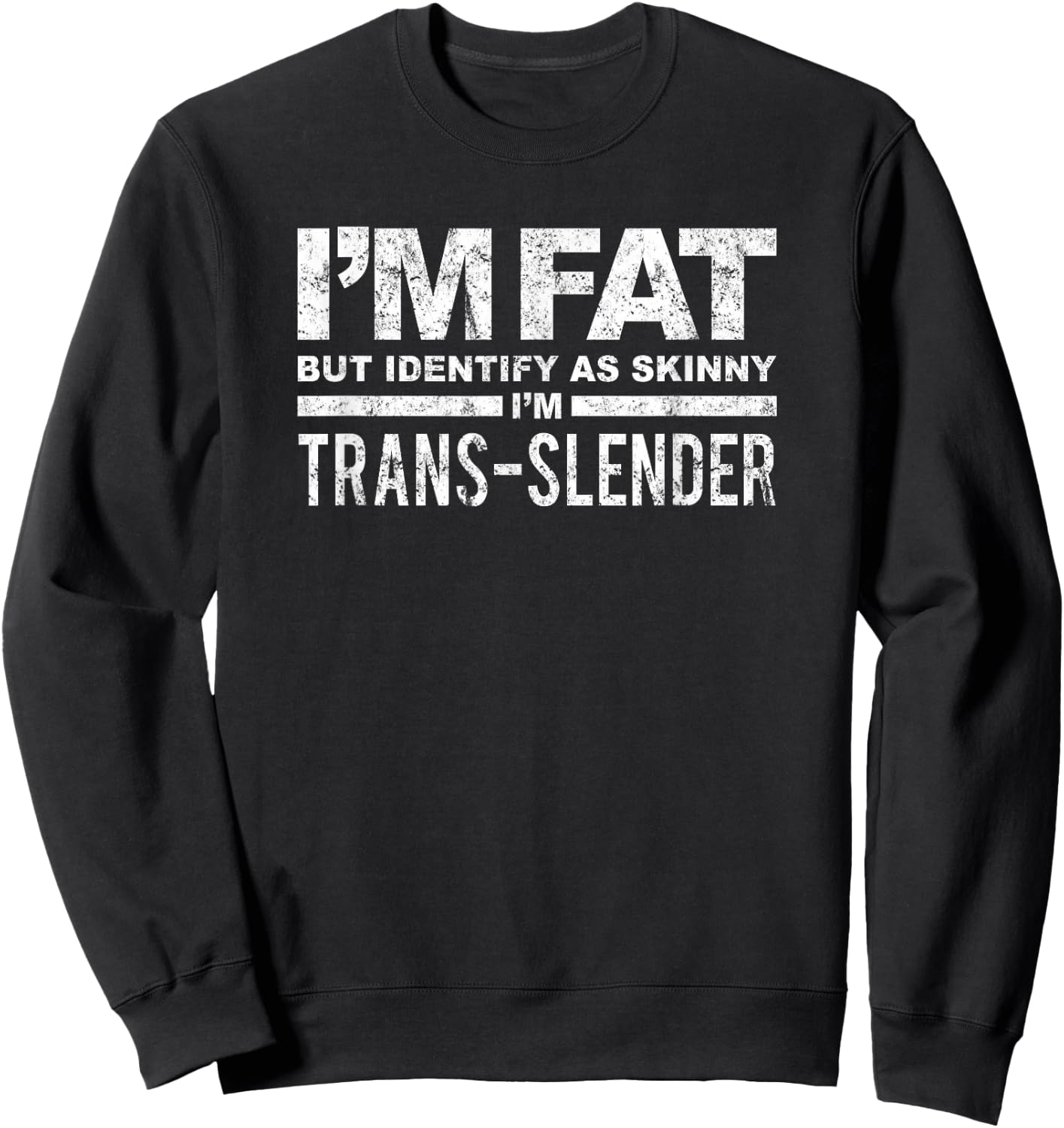 I'm Fat But Identify As Skinny I'm Trans-Slender Sweatshirt - Sweatshirt | Black